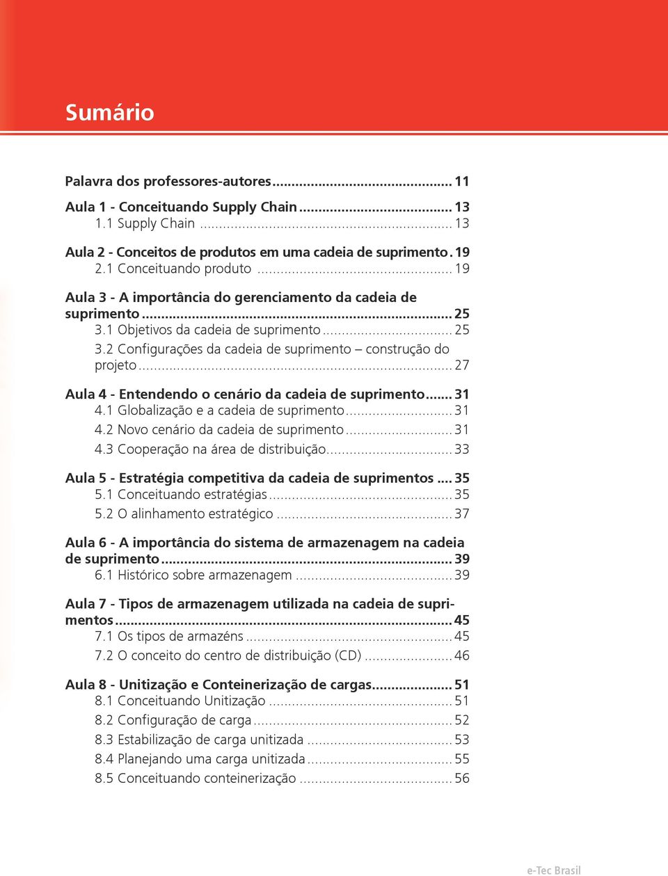 .. 27 Aula 4 - Entendendo o cenário da cadeia de suprimento... 31 4.1 Globalização e a cadeia de suprimento... 31 4.2 Novo cenário da cadeia de suprimento... 31 4.3 Cooperação na área de distribuição.