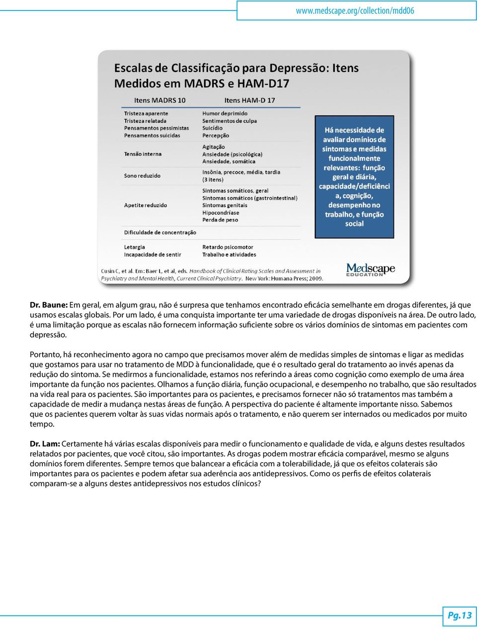 De outro lado, é uma limitação porque as escalas não fornecem informação suficiente sobre os vários domínios de sintomas em pacientes com depressão.