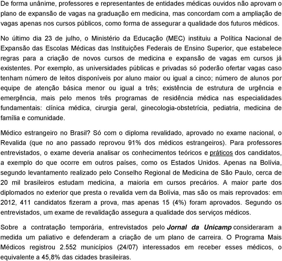 No último dia 23 de julho, o Ministério da Educação (MEC) instituiu a Política Nacional de Expansão das Escolas Médicas das Instituições Federais de Ensino Superior, que estabelece regras para a