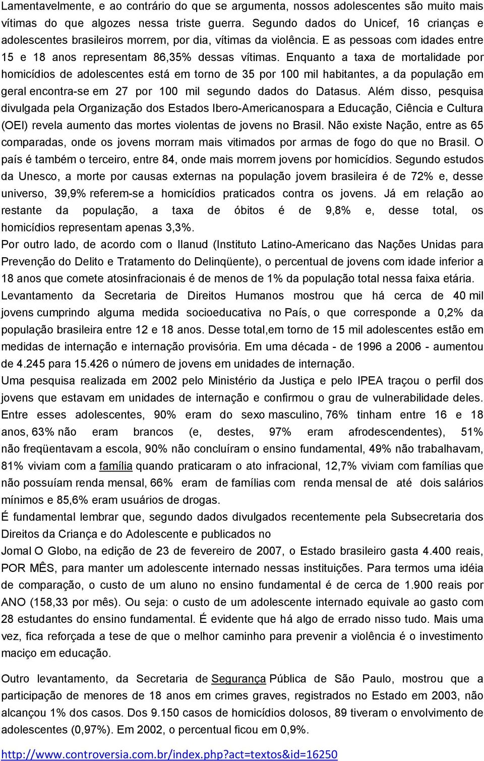 Enquanto a taxa de mortalidade por homicídios de adolescentes está em torno de 35 por 100 mil habitantes, a da população em geral encontra-se em 27 por 100 mil segundo dados do Datasus.