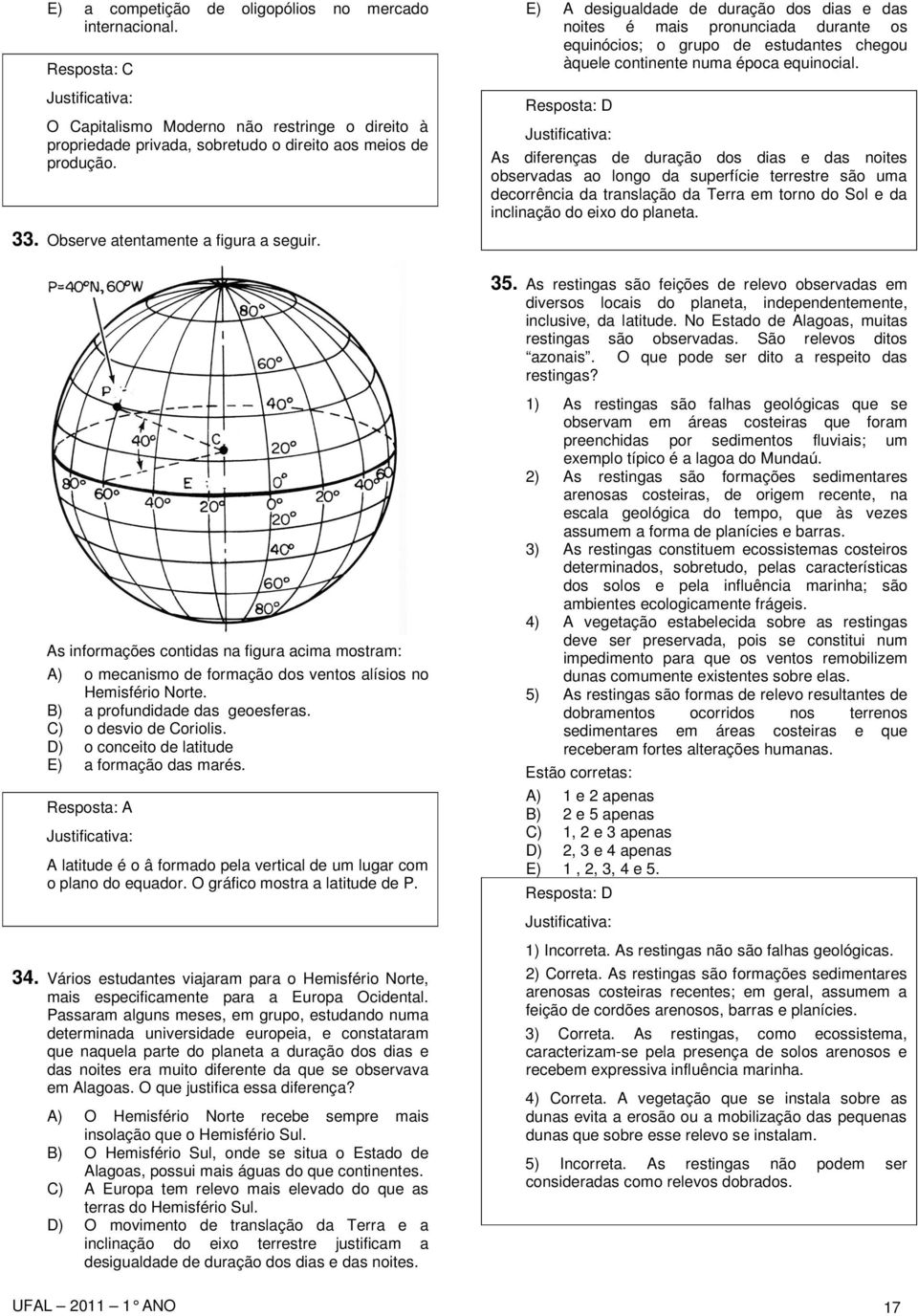 C) o desvio de Coriolis. D) o conceito de latitude E) a formação das marés. Resposta: A A latitude é o â formado pela vertical de um lugar com o plano do equador. O gráfico mostra a latitude de P. 34.