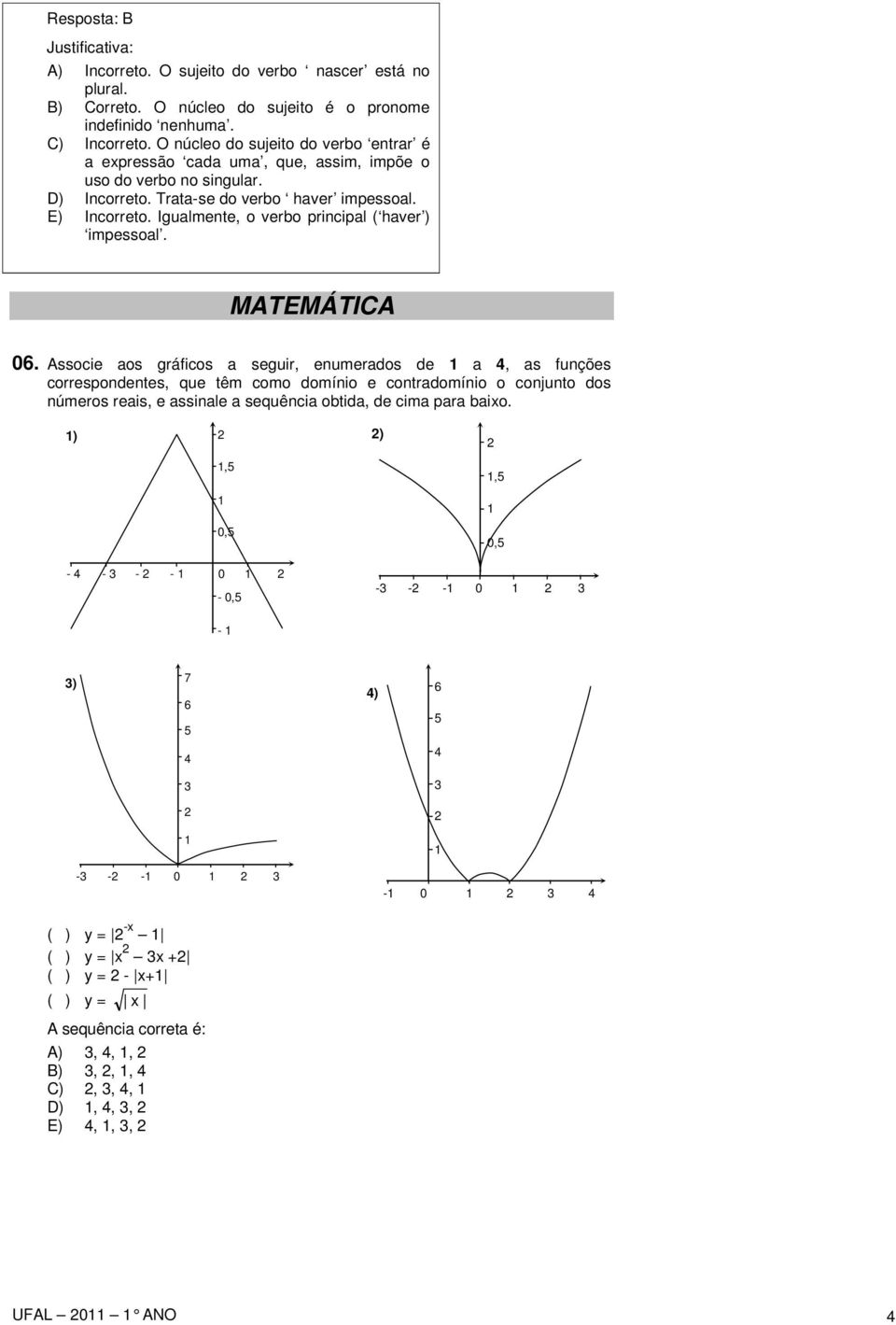 Igualmente, o verbo principal ( haver ) impessoal. MATEMÁTICA 06.