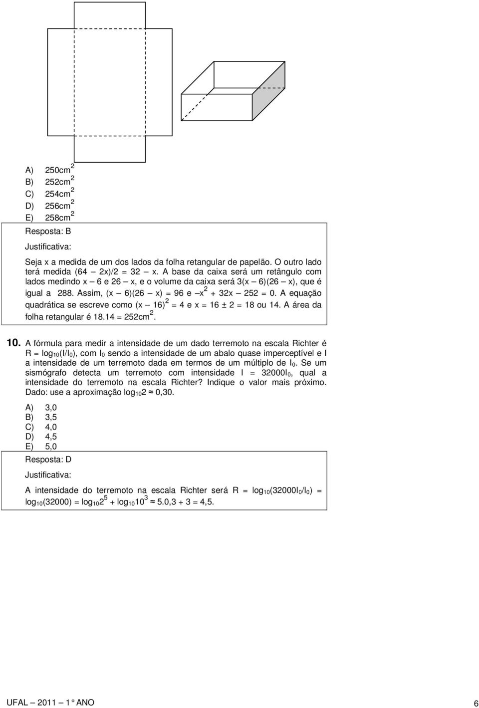 A equação quadrática se escreve como (x 16) 2 = 4 e x = 16 ± 2 = 18 ou 14. A área da folha retangular é 18.14 = 252cm 2. 10.