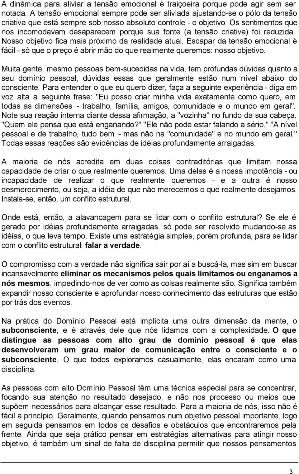 Os sentimentos que nos incomodavam desaparecem porque sua fonte (a tensão criativa) foi reduzida. Nosso objetivo fica mais próximo da realidade atual.