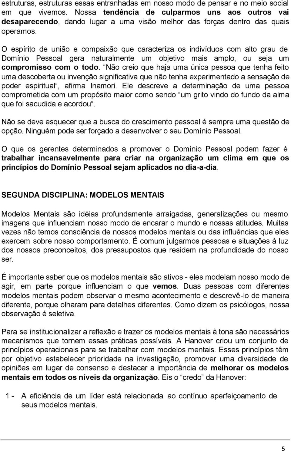 O espírito de união e compaixão que caracteriza os indivíduos com alto grau de Domínio Pessoal gera naturalmente um objetivo mais amplo, ou seja um compromisso com o todo.