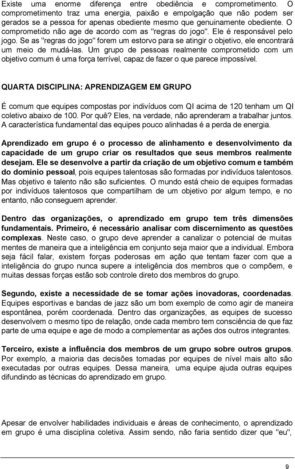 O comprometido não age de acordo com as "regras do jogo". Ele é responsável pelo jogo. Se as "regras do jogo" forem um estorvo para se atingir o objetivo, ele encontrará um meio de mudá-las.