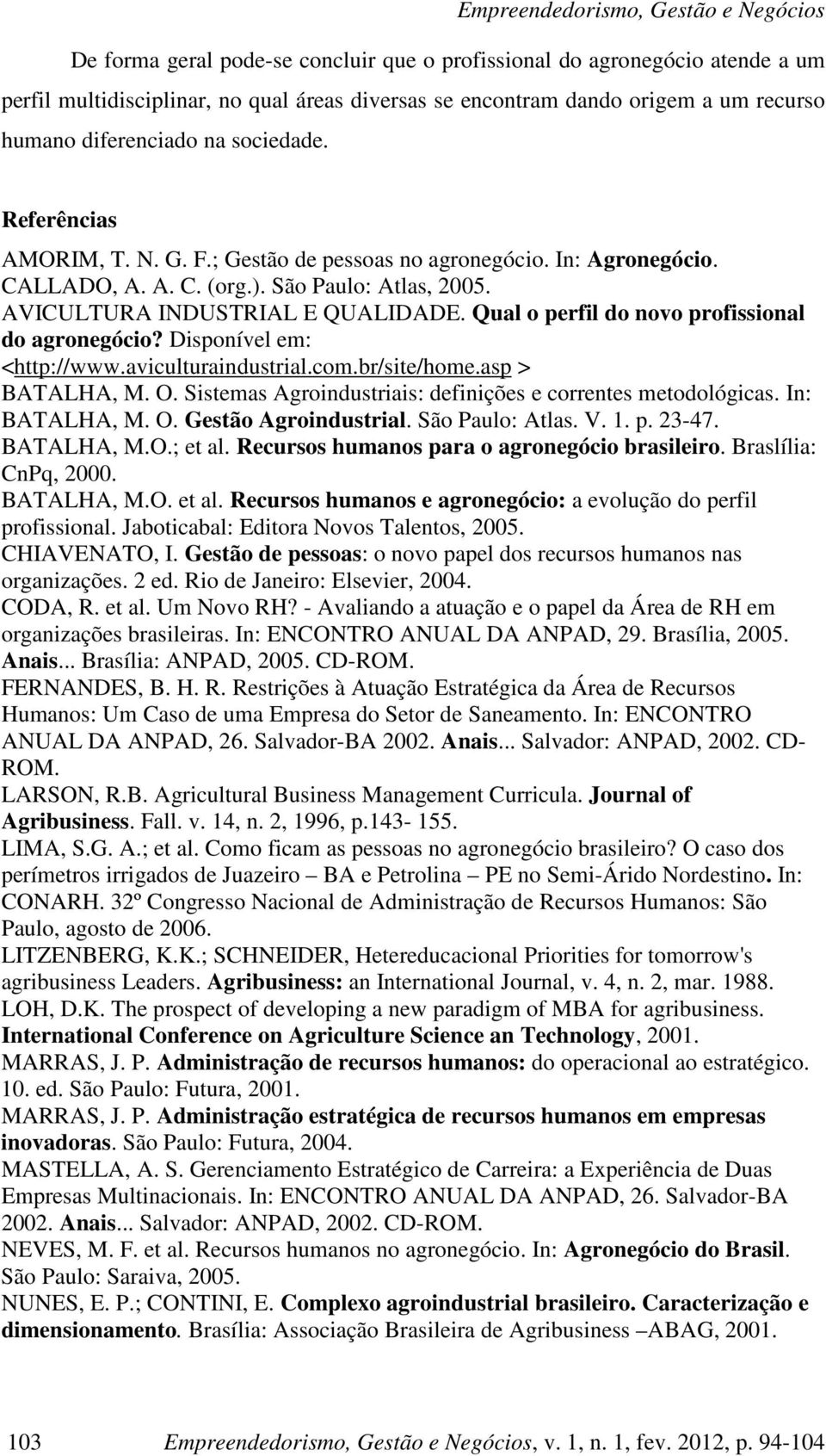 Qual o perfil do novo profissional do agronegócio? Disponível em: <http://www.aviculturaindustrial.com.br/site/home.asp > BATALHA, M. O. Sistemas Agroindustriais: definições e correntes metodológicas.