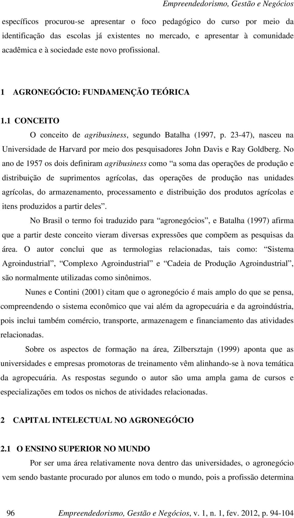 No ano de 1957 os dois definiram agribusiness como a soma das operações de produção e distribuição de suprimentos agrícolas, das operações de produção nas unidades agrícolas, do armazenamento,