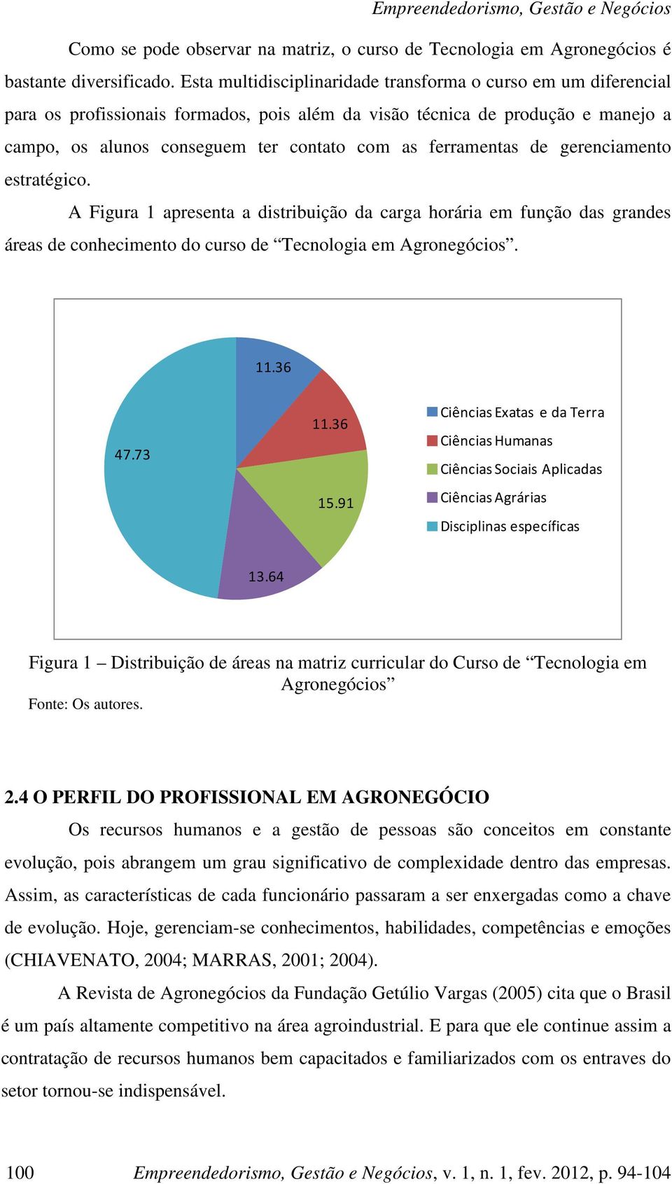 ferramentas de gerenciamento estratégico. A Figura 1 apresenta a distribuição da carga horária em função das grandes áreas de conhecimento do curso de Tecnologia em Agronegócios. 11.36 47.73 11.36 15.