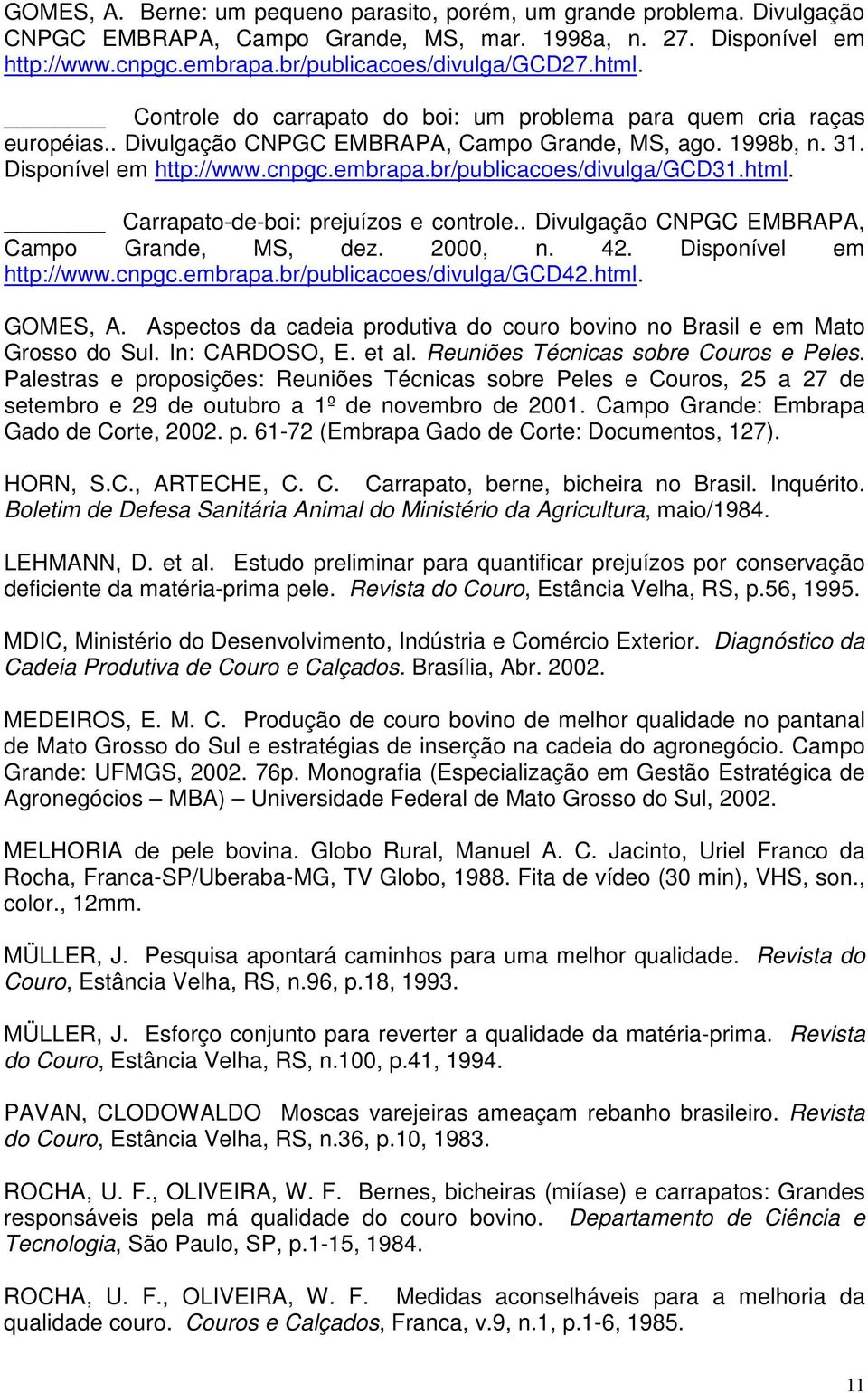 br/publicacoes/divulga/gcd31.html. Carrapato-de-boi: prejuízos e controle.. Divulgação CNPGC EMBRAPA, Campo Grande, MS, dez. 2000, n. 42. Disponível em http://www.cnpgc.embrapa.