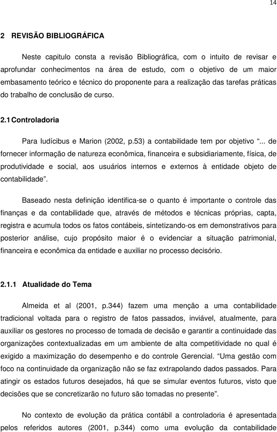 .. de fornecer informação de natureza econômica, financeira e subsidiariamente, física, de produtividade e social, aos usuários internos e externos à entidade objeto de contabilidade.