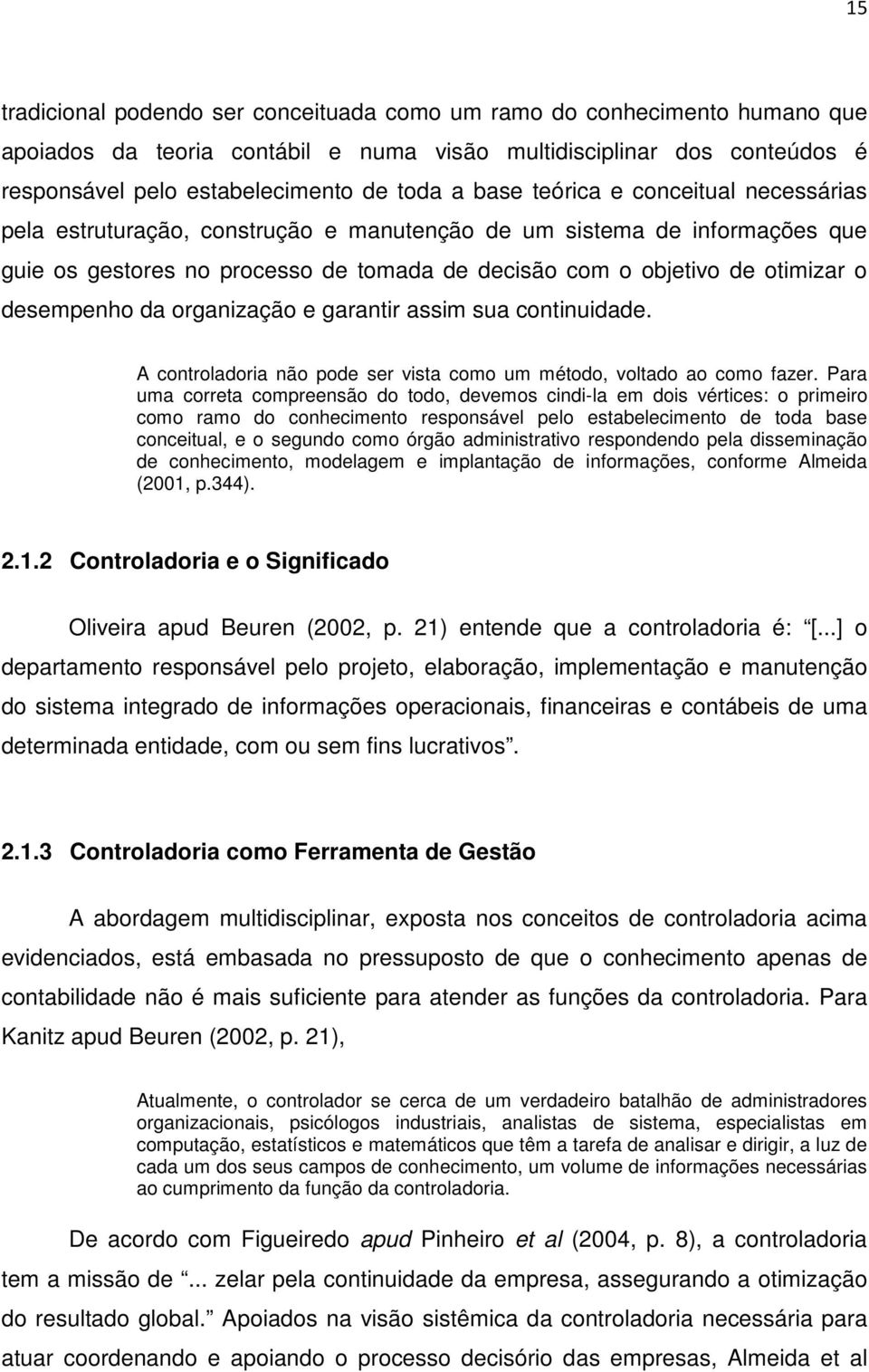 desempenho da organização e garantir assim sua continuidade. A controladoria não pode ser vista como um método, voltado ao como fazer.