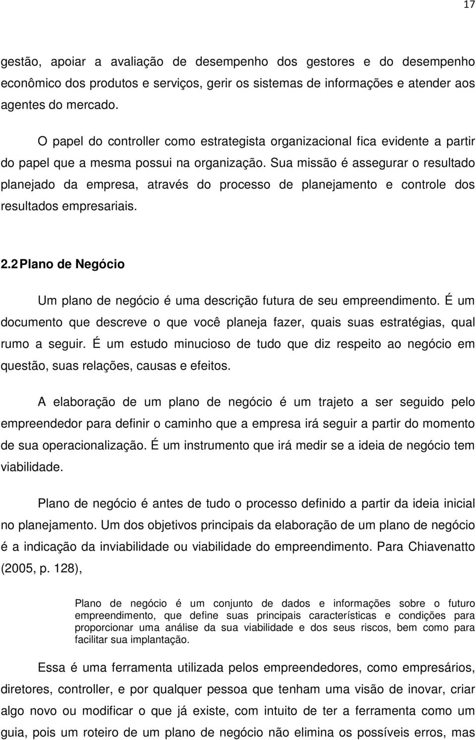 Sua missão é assegurar o resultado planejado da empresa, através do processo de planejamento e controle dos resultados empresariais. 2.