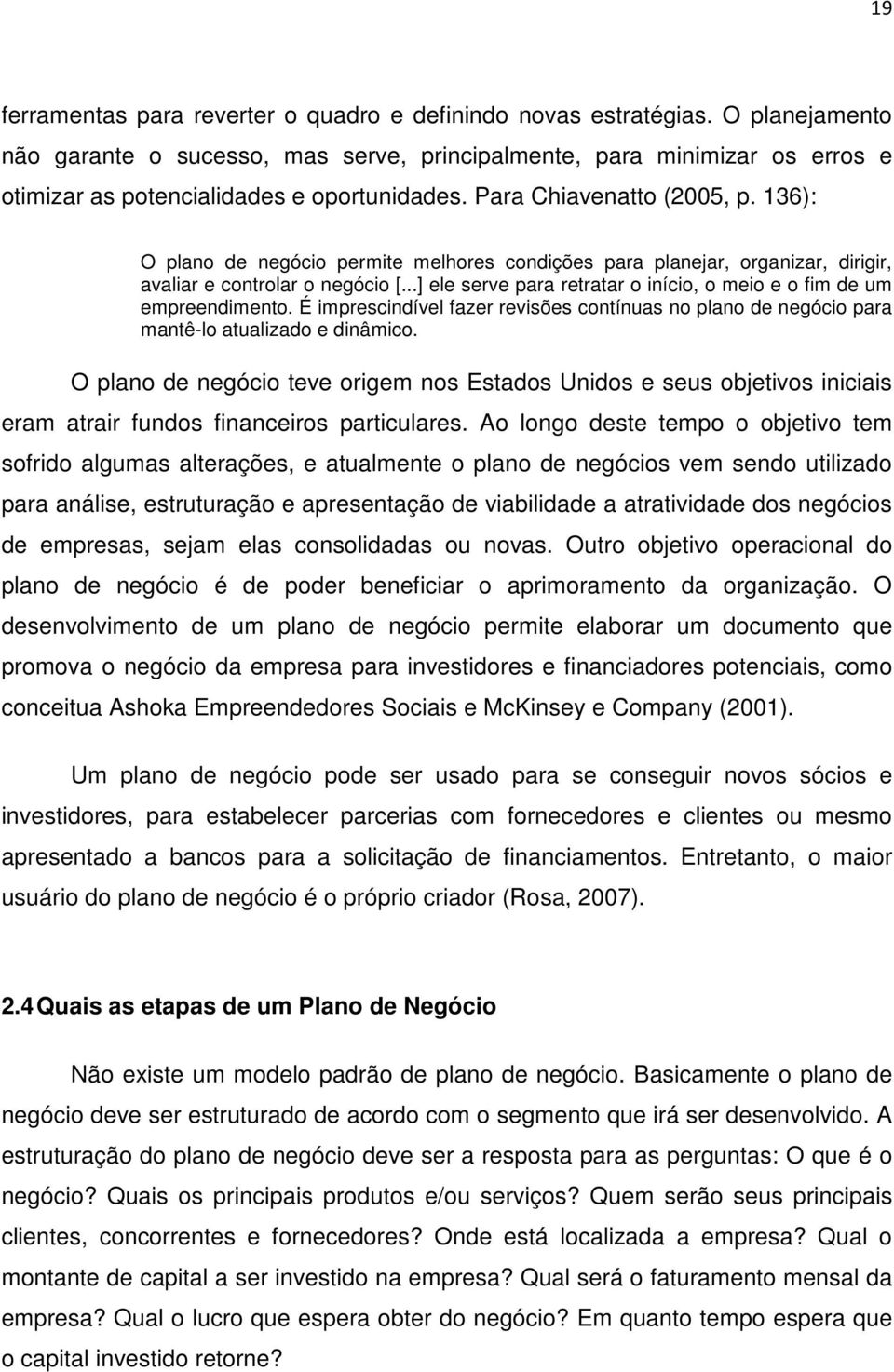 136): O plano de negócio permite melhores condições para planejar, organizar, dirigir, avaliar e controlar o negócio [...] ele serve para retratar o início, o meio e o fim de um empreendimento.