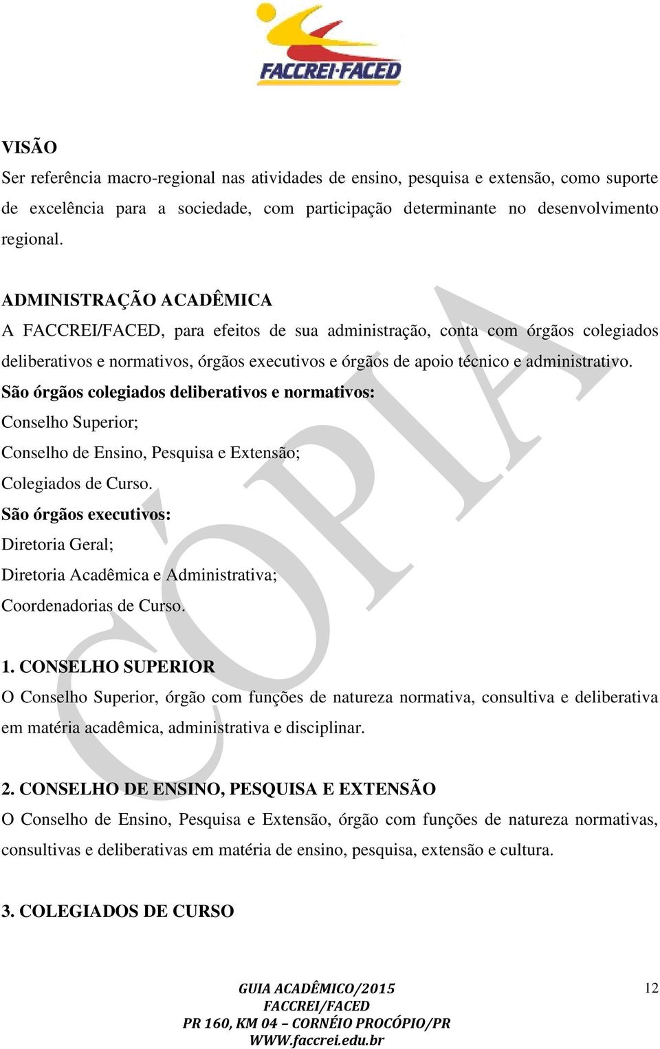 São órgãos colegiados deliberativos e normativos: Conselho Superior; Conselho de Ensino, Pesquisa e Extensão; Colegiados de Curso.