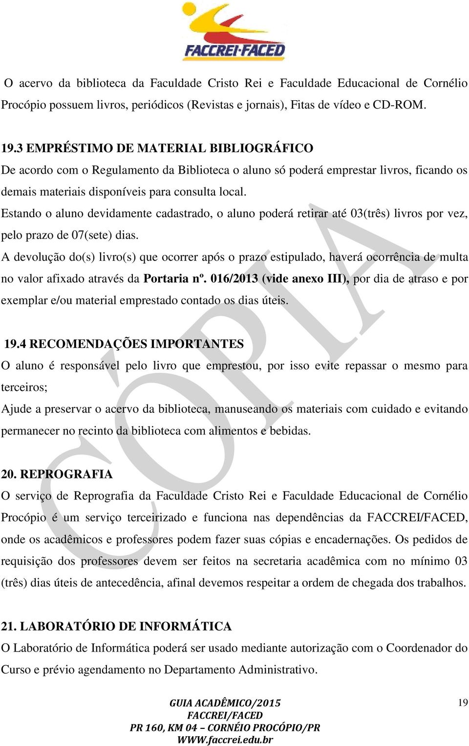 Estando o aluno devidamente cadastrado, o aluno poderá retirar até 03(três) livros por vez, pelo prazo de 07(sete) dias.