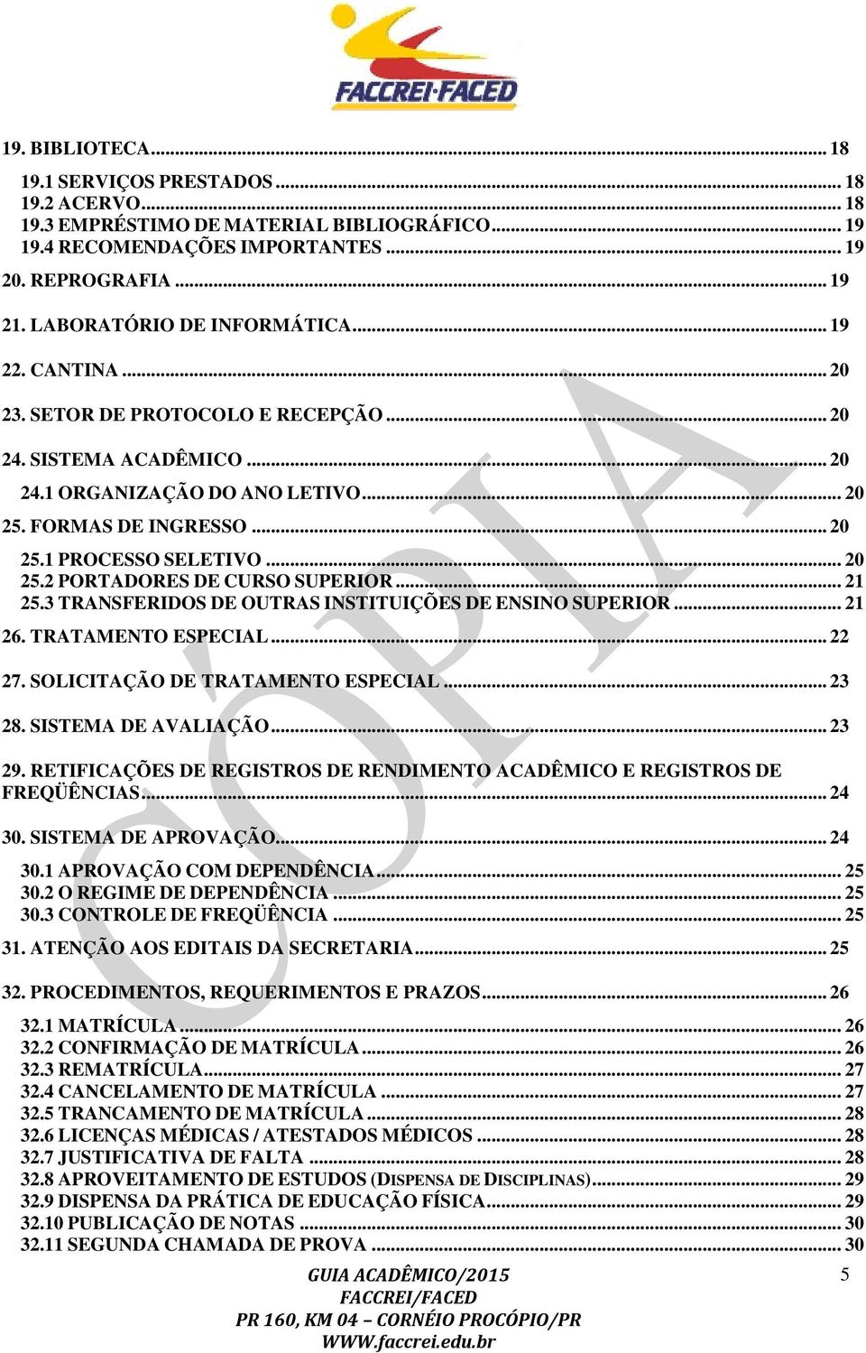 .. 20 25.2 PORTADORES DE CURSO SUPERIOR... 21 25.3 TRANSFERIDOS DE OUTRAS INSTITUIÇÕES DE ENSINO SUPERIOR... 21 26. TRATAMENTO ESPECIAL... 22 27. SOLICITAÇÃO DE TRATAMENTO ESPECIAL... 23 28.