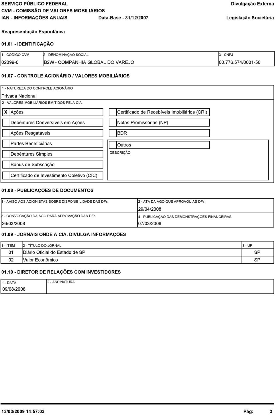 X Ações Debêntures Conversíveis em Ações Ações Resgatáveis Partes Beneficiárias Debêntures Simples Bônus de Subscrição Certificado de Investimento Coletivo (CIC) Certificado de Recebíveis