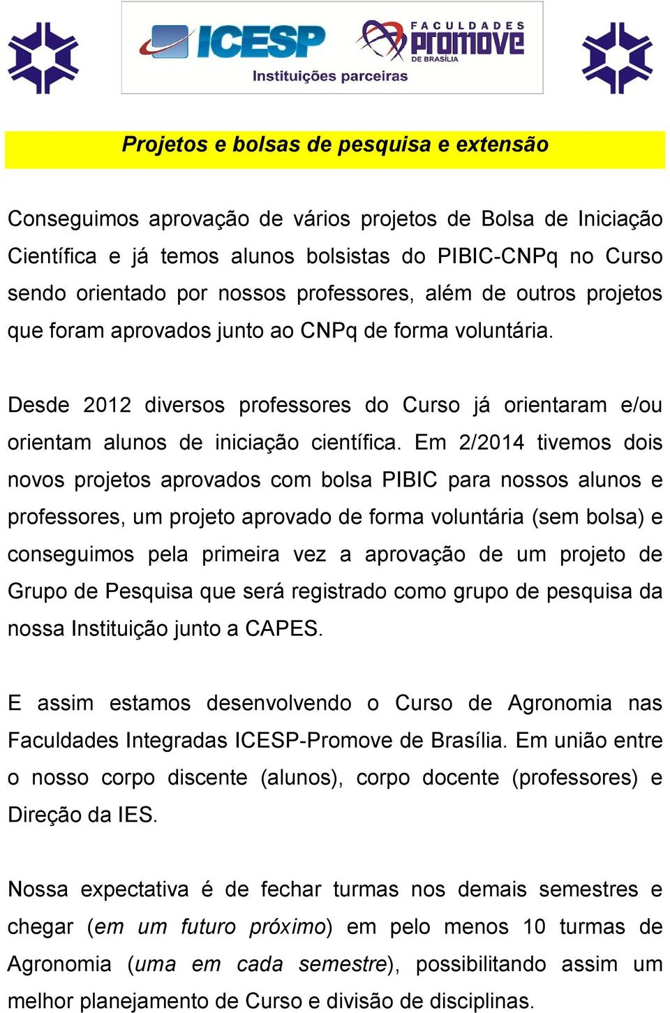 Em 2/2014 tivemos dois novos projetos aprovados com bolsa PIBIC para nossos alunos e professores, um projeto aprovado de forma voluntária (sem bolsa) e conseguimos pela primeira vez a aprovação de um