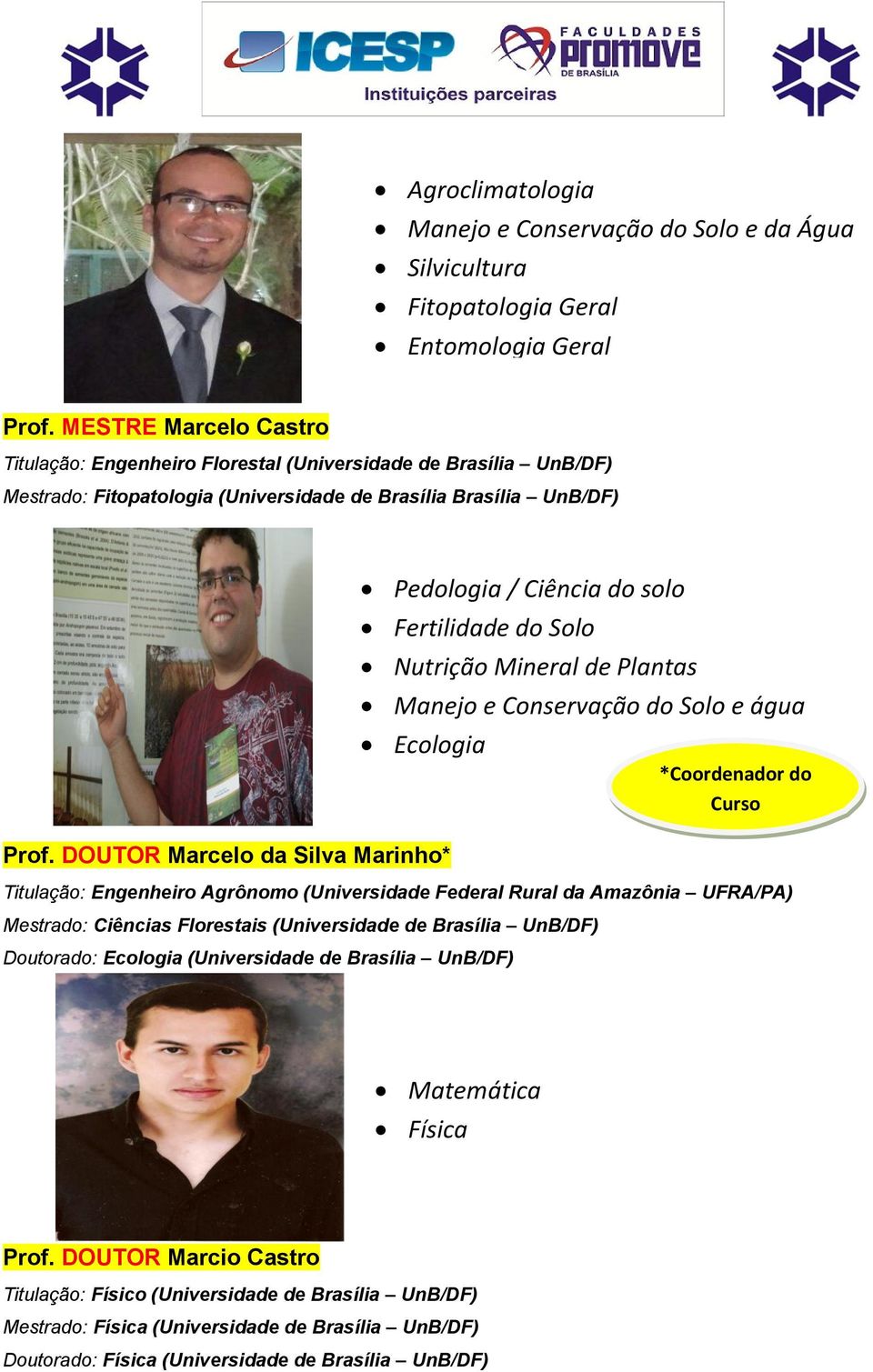 DOUTOR Marcelo da Silva Marinho* Titulação: Engenheiro Agrônomo (Universidade Federal Rural da Amazônia UFRA/PA) Mestrado: Ciências Florestais (Universidade de Brasília UnB/DF) Doutorado: Ecologia