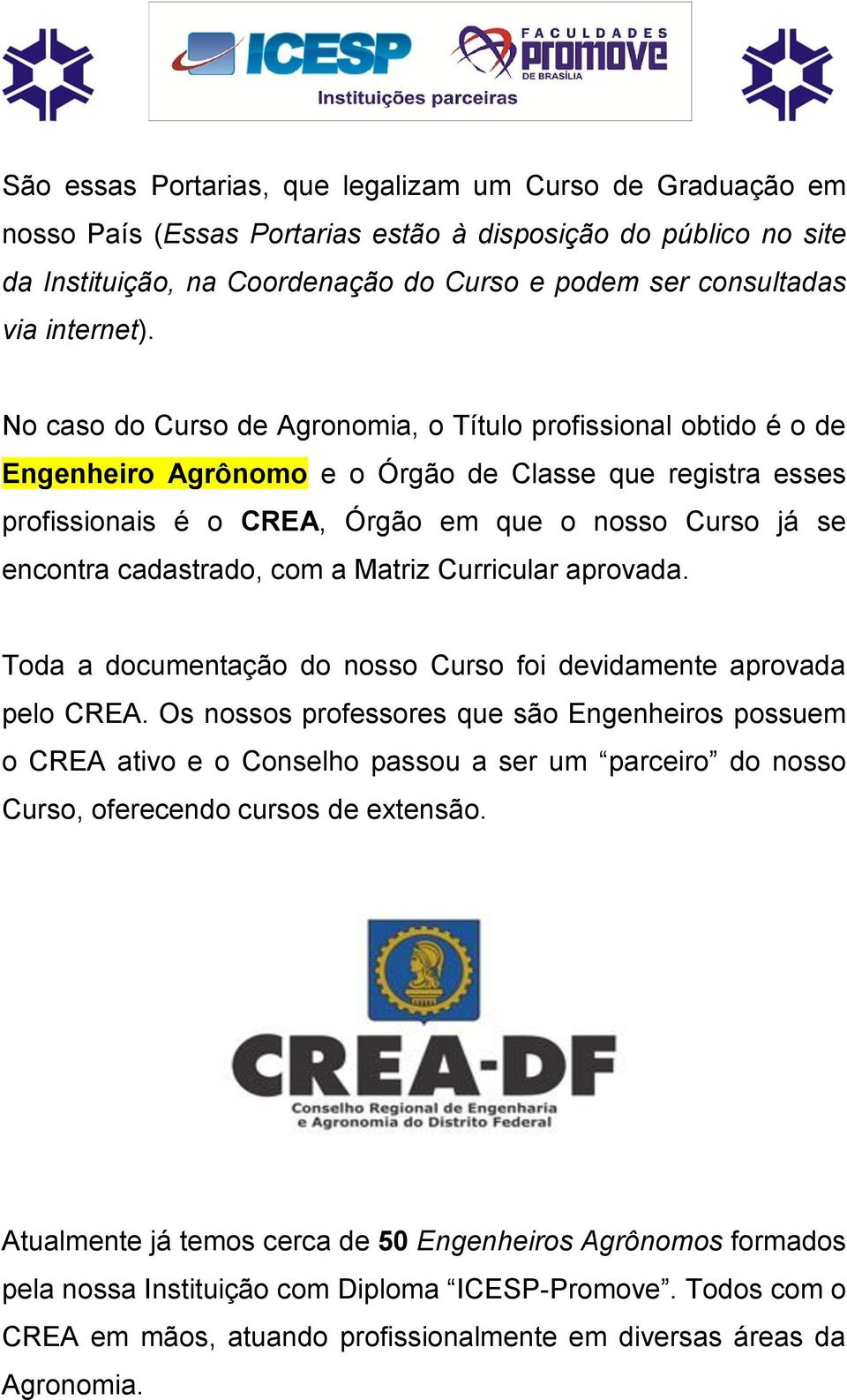 No caso do Curso de Agronomia, o Título profissional obtido é o de Engenheiro Agrônomo e o Órgão de Classe que registra esses profissionais é o CREA, Órgão em que o nosso Curso já se encontra