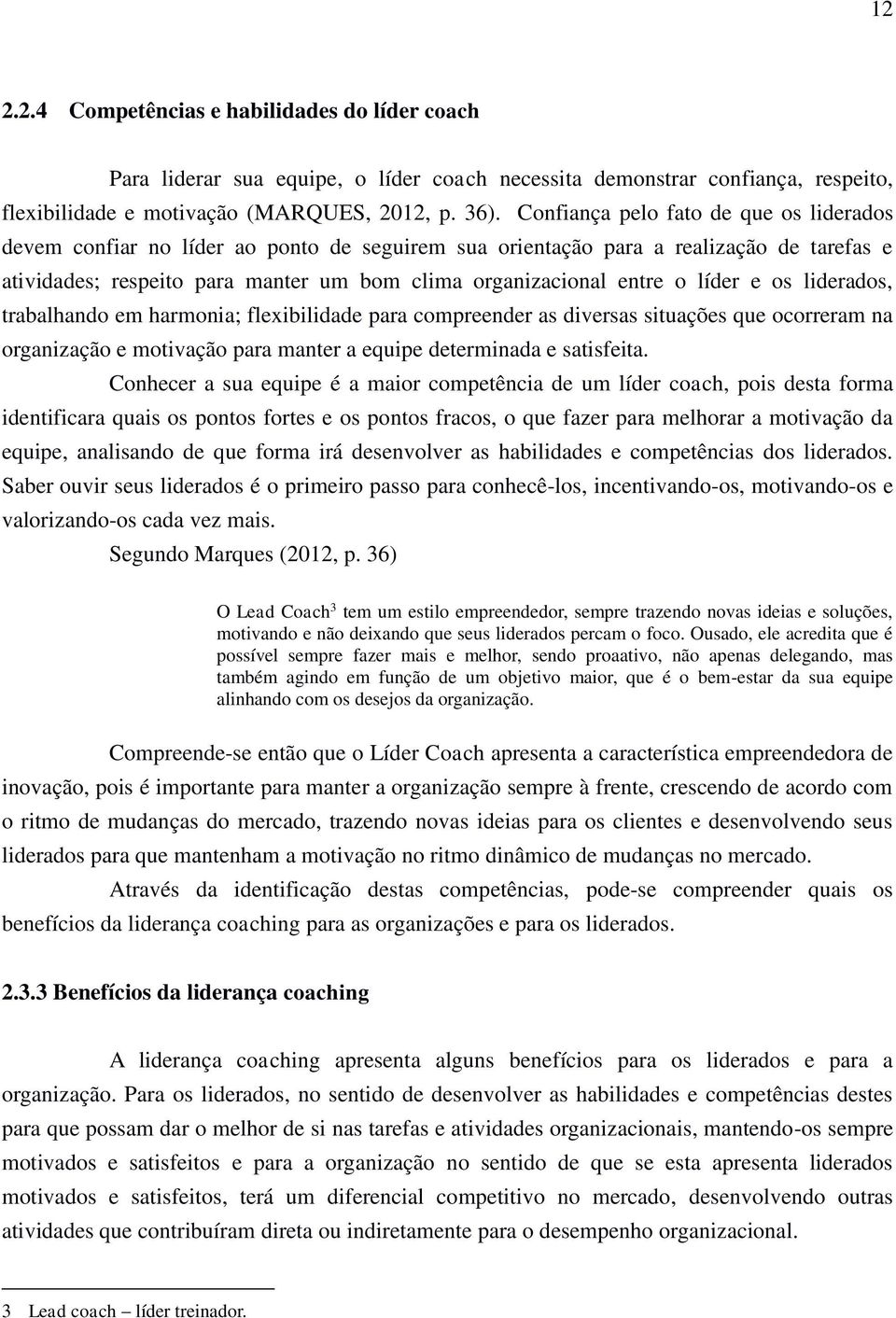 líder e os liderados, trabalhando em harmonia; flexibilidade para compreender as diversas situações que ocorreram na organização e motivação para manter a equipe determinada e satisfeita.