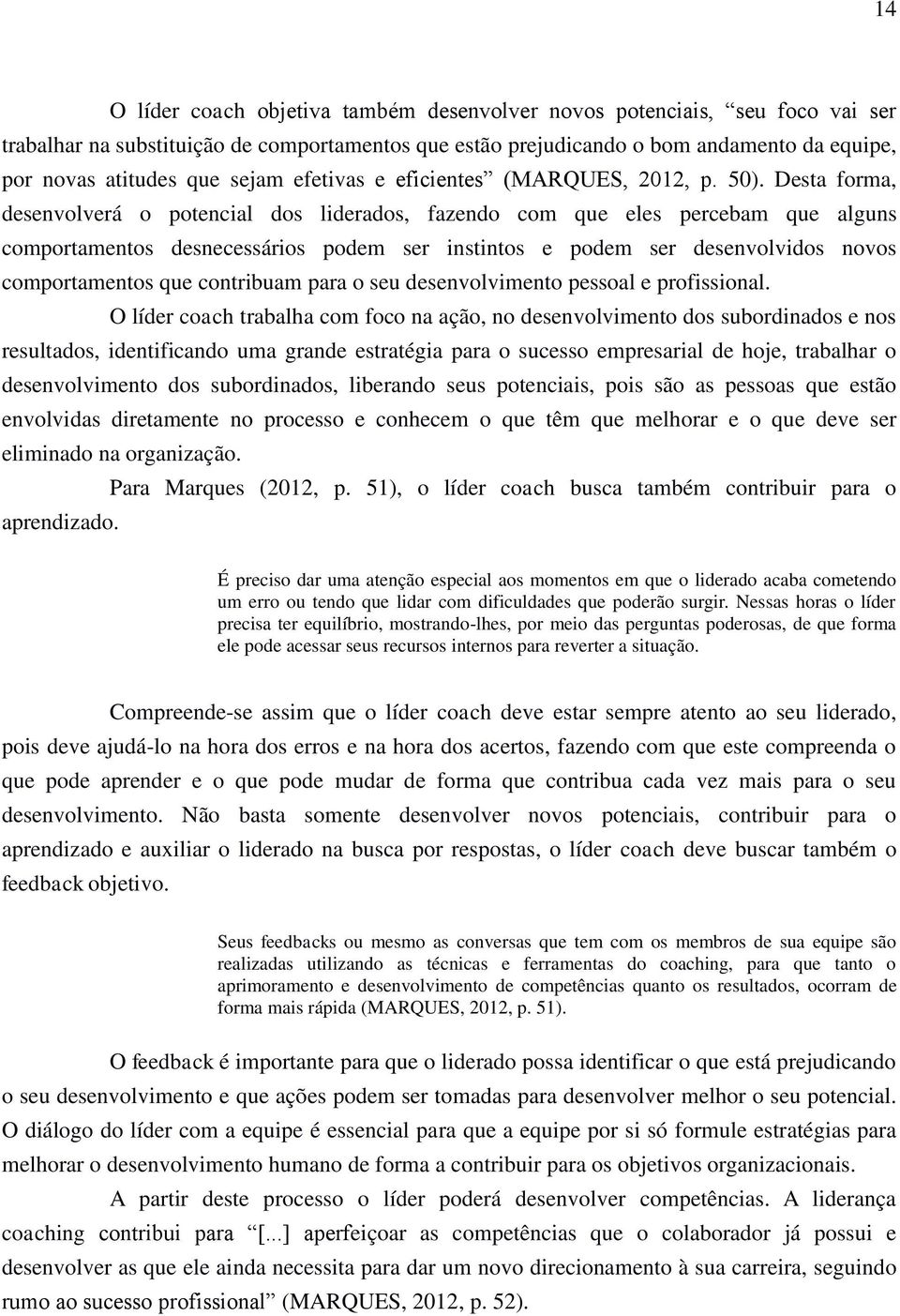 Desta forma, desenvolverá o potencial dos liderados, fazendo com que eles percebam que alguns comportamentos desnecessários podem ser instintos e podem ser desenvolvidos novos comportamentos que