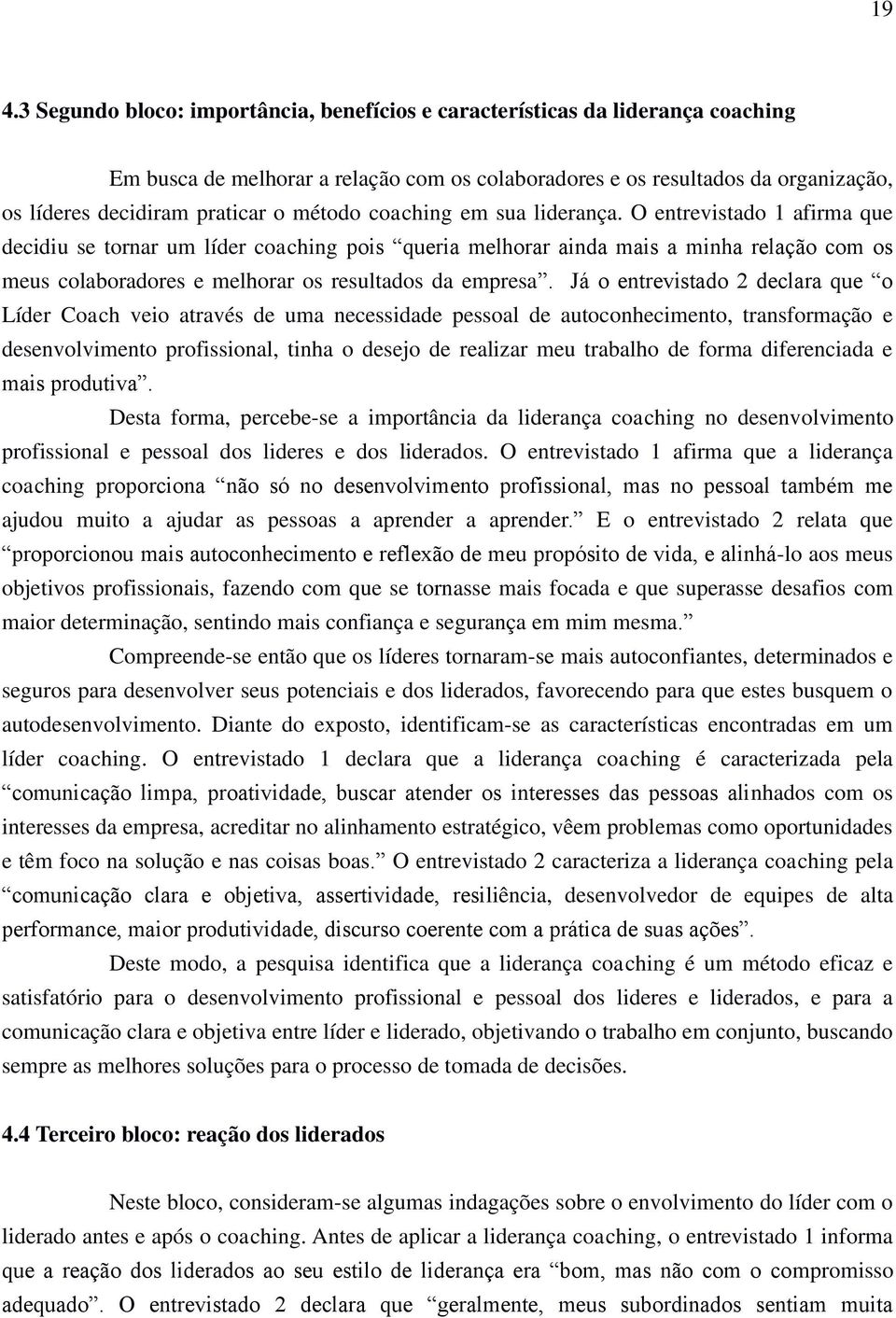 O entrevistado 1 afirma que decidiu se tornar um líder coaching pois queria melhorar ainda mais a minha relação com os meus colaboradores e melhorar os resultados da empresa.