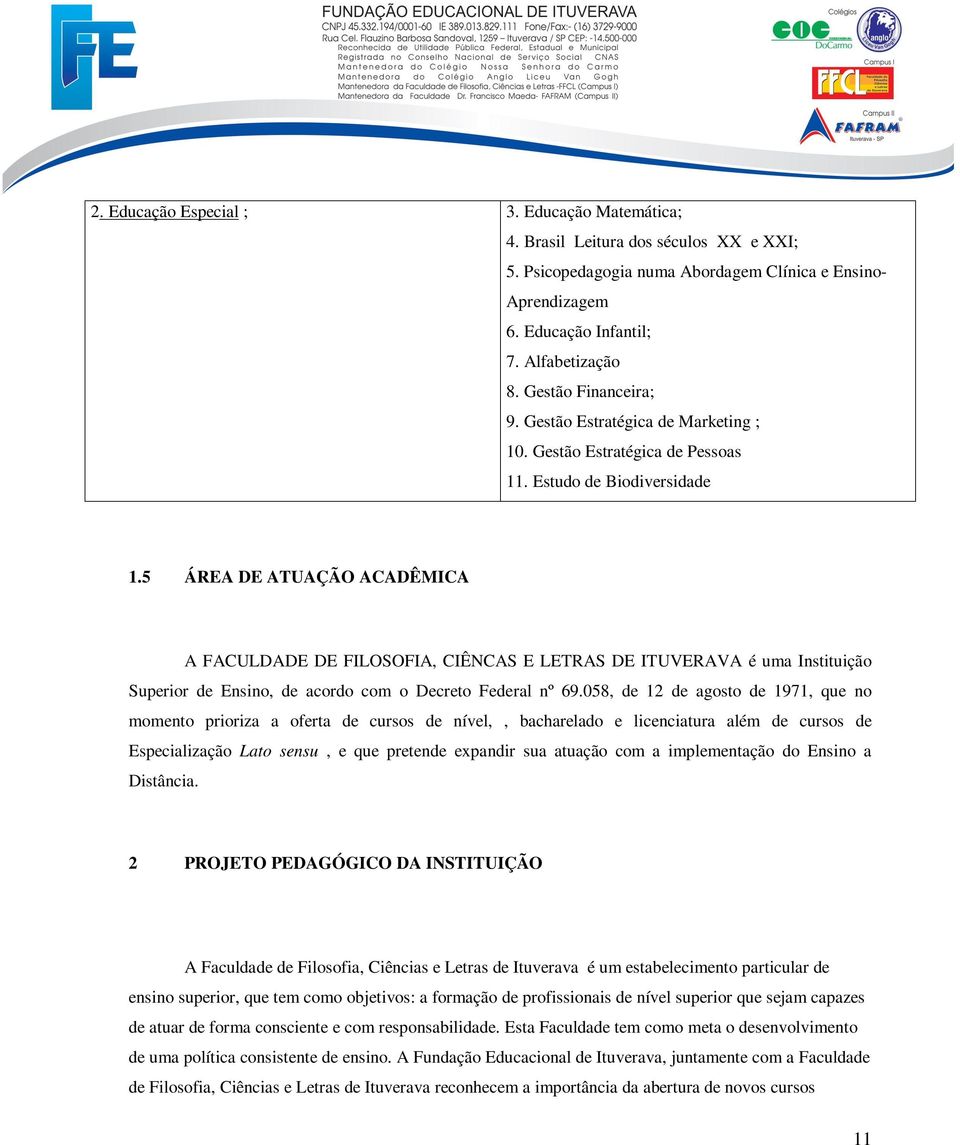 5 ÁREA DE ATUAÇÃO ACADÊMICA A FACULDADE DE FILOSOFIA, CIÊNCAS E LETRAS DE ITUVERAVA é uma Instituição Superior de Ensino, de acordo com o Decreto Federal nº 69.