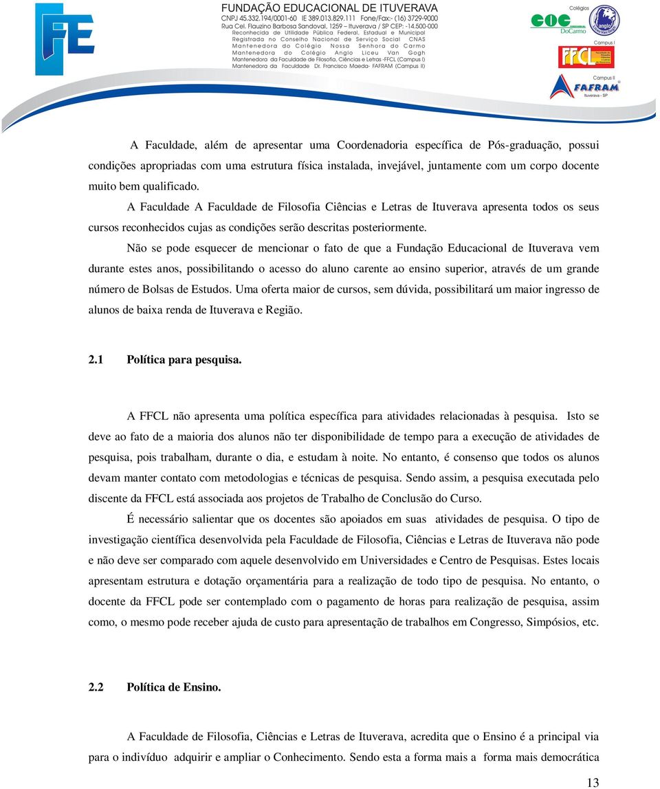 Não se pode esquecer de mencionar o fato de que a Fundação Educacional de Ituverava vem durante estes anos, possibilitando o acesso do aluno carente ao ensino superior, através de um grande número de