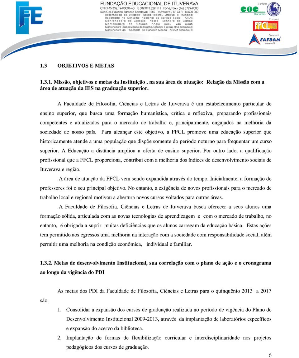 competentes e atualizados para o mercado de trabalho e, principalmente, engajados na melhoria da sociedade de nosso país.