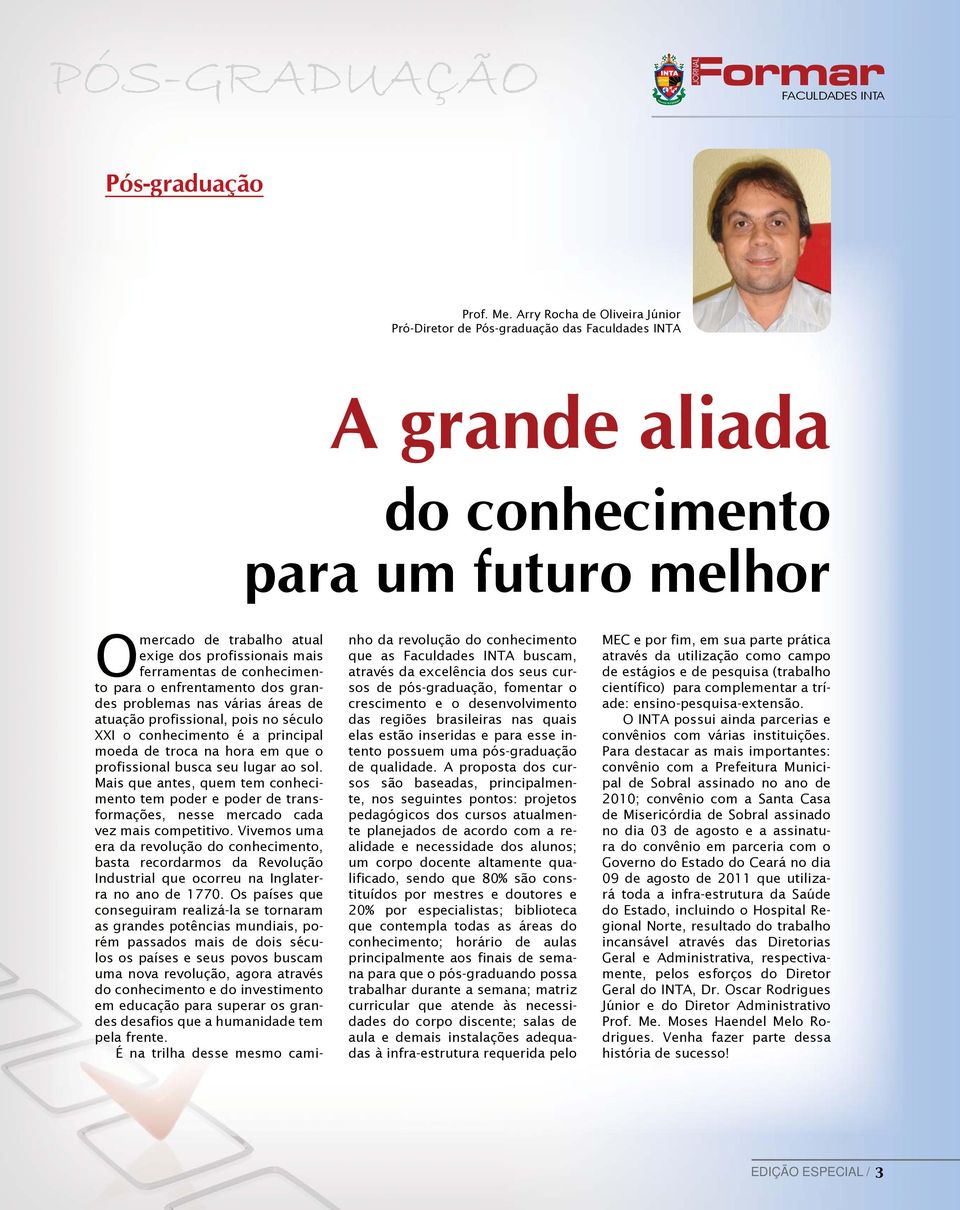 ferramentas de conhecimento para o enfrentamento dos grandes problemas nas várias áreas de atuação profissional, pois no século XXI o conhecimento é a principal moeda de troca na hora em que o