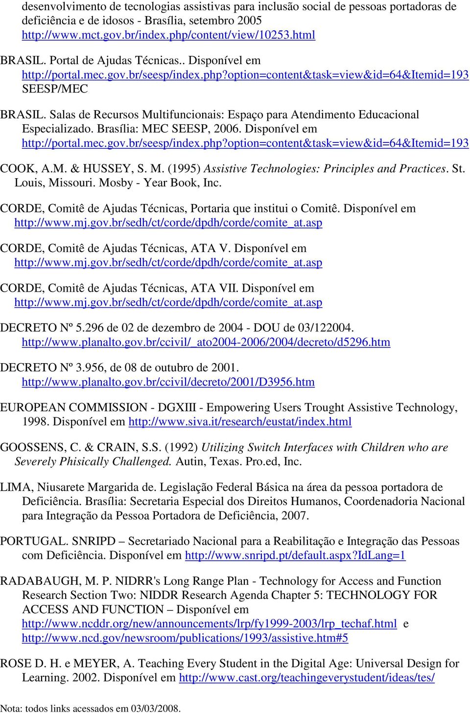 Salas de Recursos Multifuncionais: Espaço para Atendimento Educacional Especializado. Brasília: MEC SEESP, 2006. Disponível em http://portal.mec.gov.br/seesp/index.php?