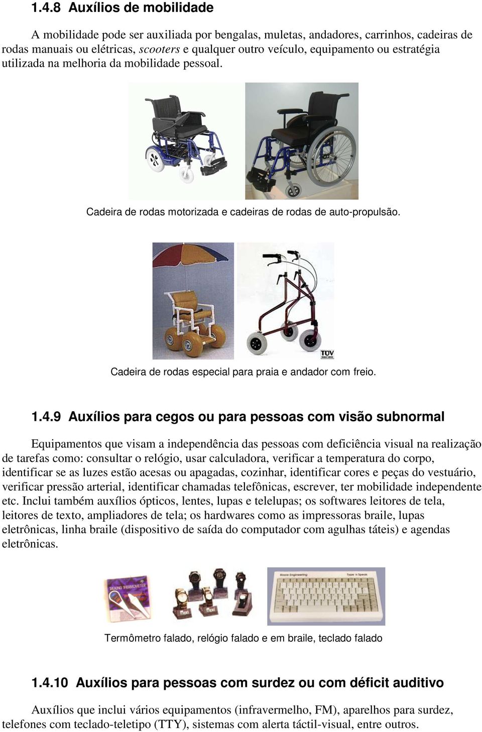 9 Auxílios para cegos ou para pessoas com visão subnormal Equipamentos que visam a independência das pessoas com deficiência visual na realização de tarefas como: consultar o relógio, usar