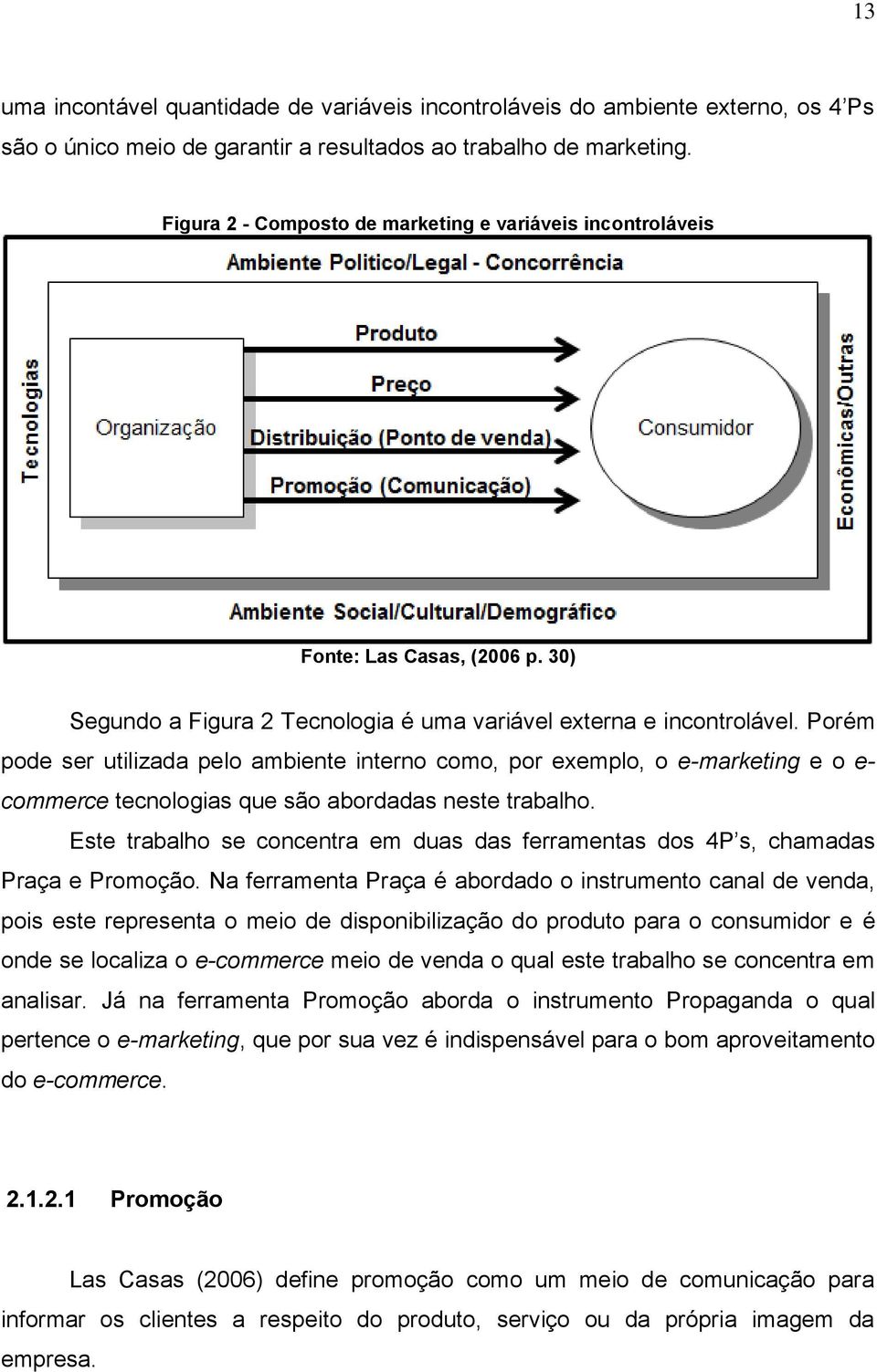 Porém pode ser utilizada pelo ambiente interno como, por exemplo, o e-marketing e o e- commerce tecnologias que são abordadas neste trabalho.