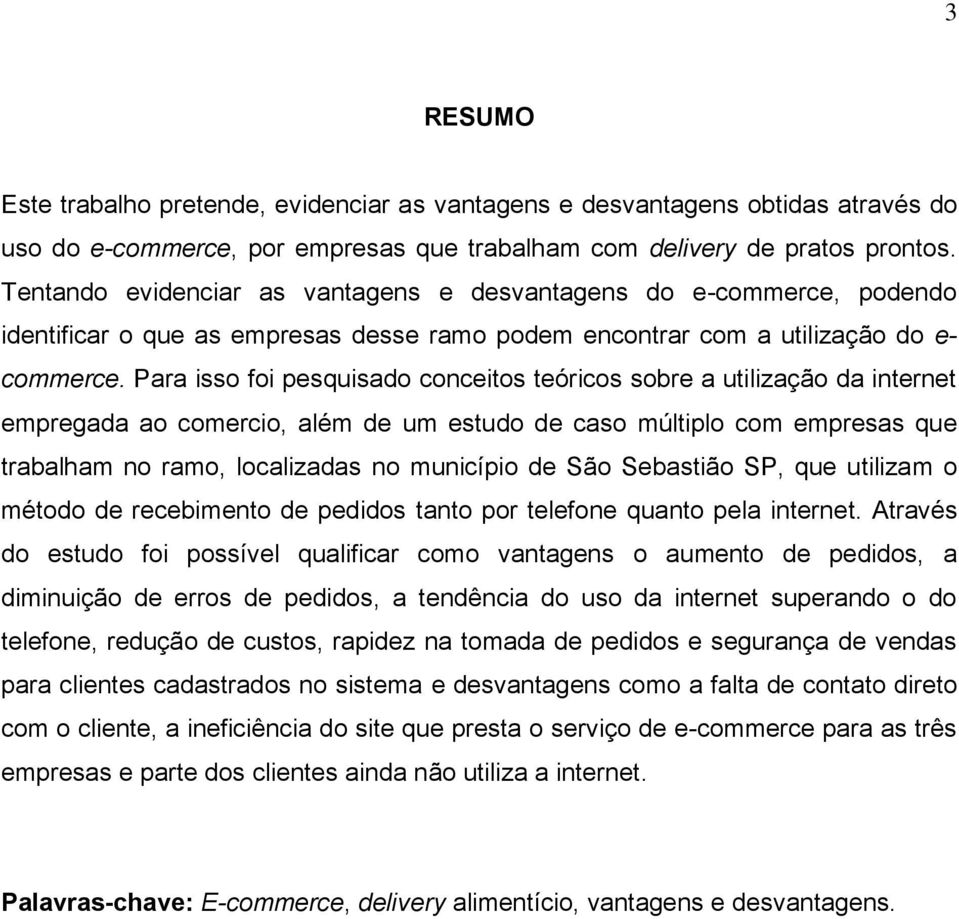 Para isso foi pesquisado conceitos teóricos sobre a utilização da internet empregada ao comercio, além de um estudo de caso múltiplo com empresas que trabalham no ramo, localizadas no município de