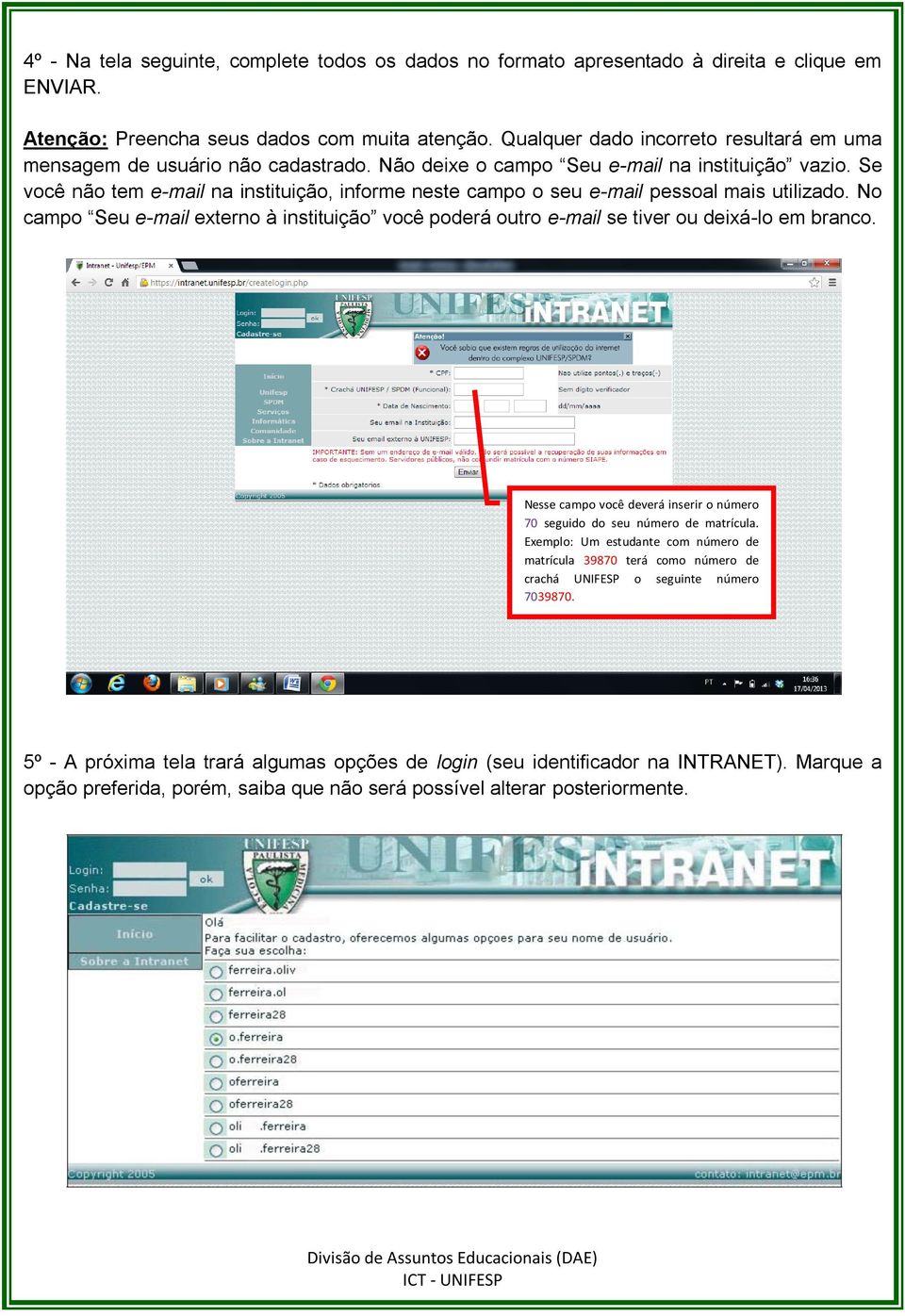 Se você não tem e-mail na instituição, informe neste campo o seu e-mail pessoal mais utilizado. No campo Seu e-mail externo à instituição você poderá outro e-mail se tiver ou deixá-lo em branco.