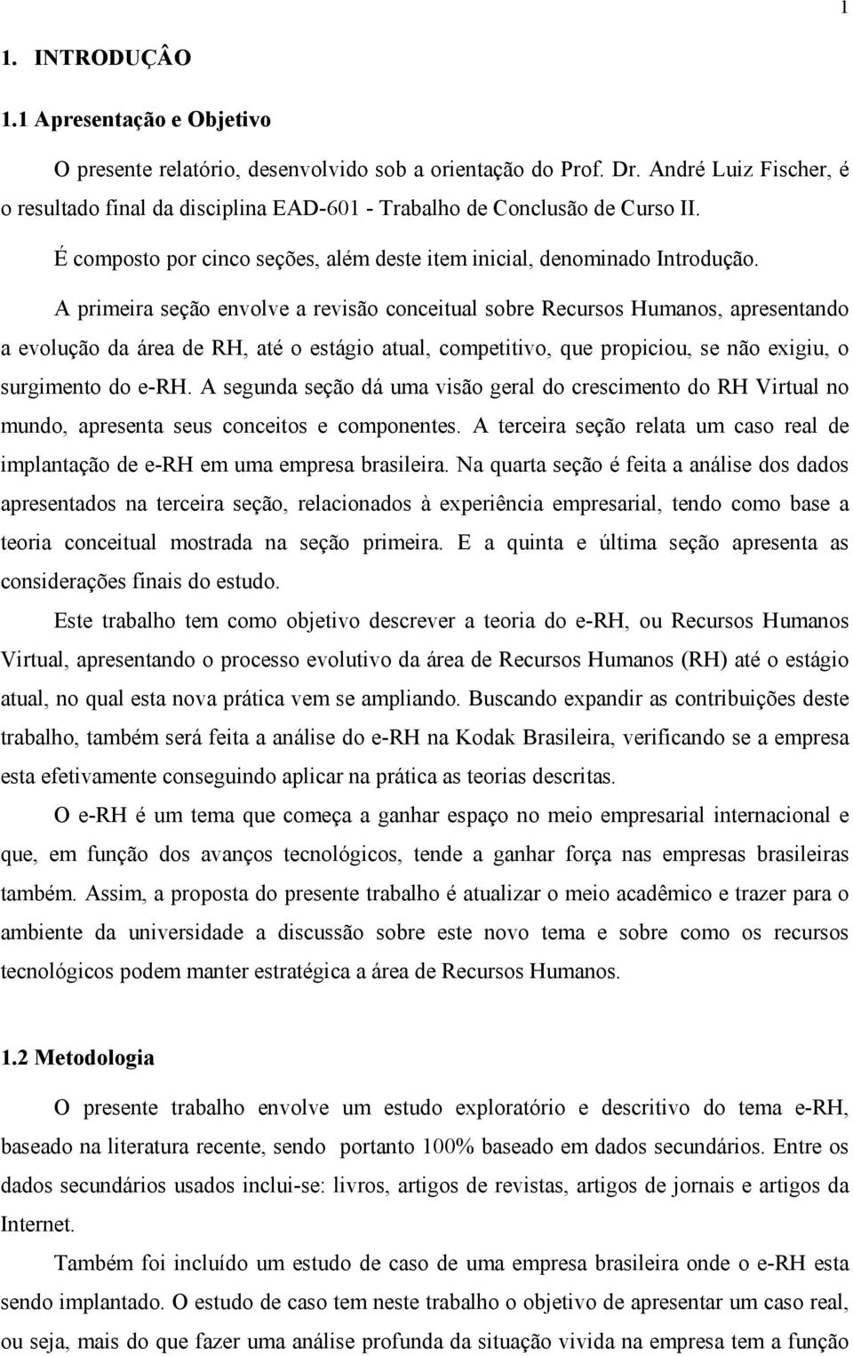 A primeira seção envolve a revisão conceitual sobre Recursos Humanos, apresentando a evolução da área de RH, até o estágio atual, competitivo, que propiciou, se não exigiu, o surgimento do e-rh.