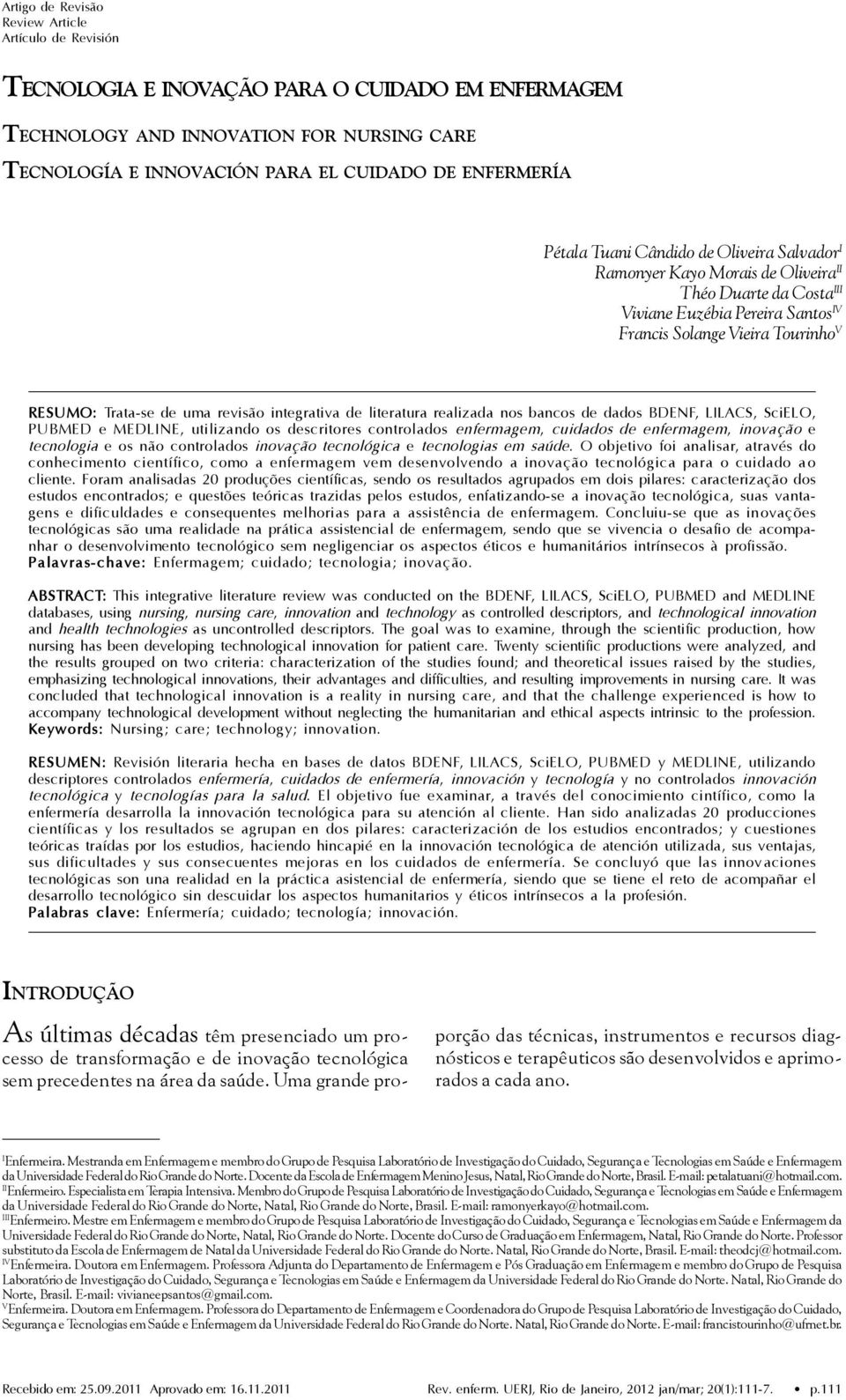 nos bancos de dados BDENF, LILACS, SciELO, PUBMED e MEDLINE, utilizando os descritores controlados enfermagem, cuidados de enfermagem, inovação e tecnologia e os não controlados inovação tecnológica