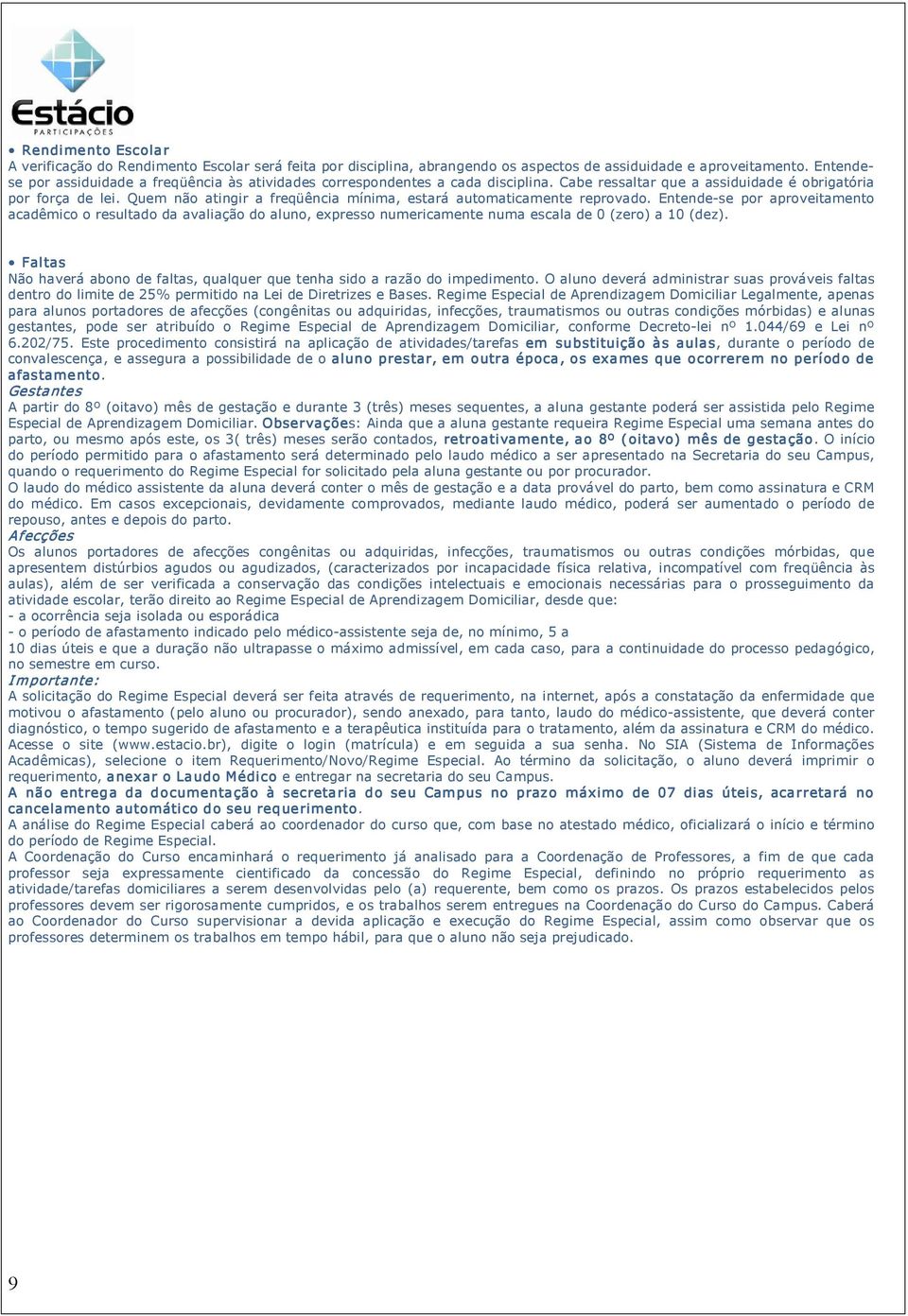 Quem não atingir a freqüência mínima, estará automaticamente reprovado.