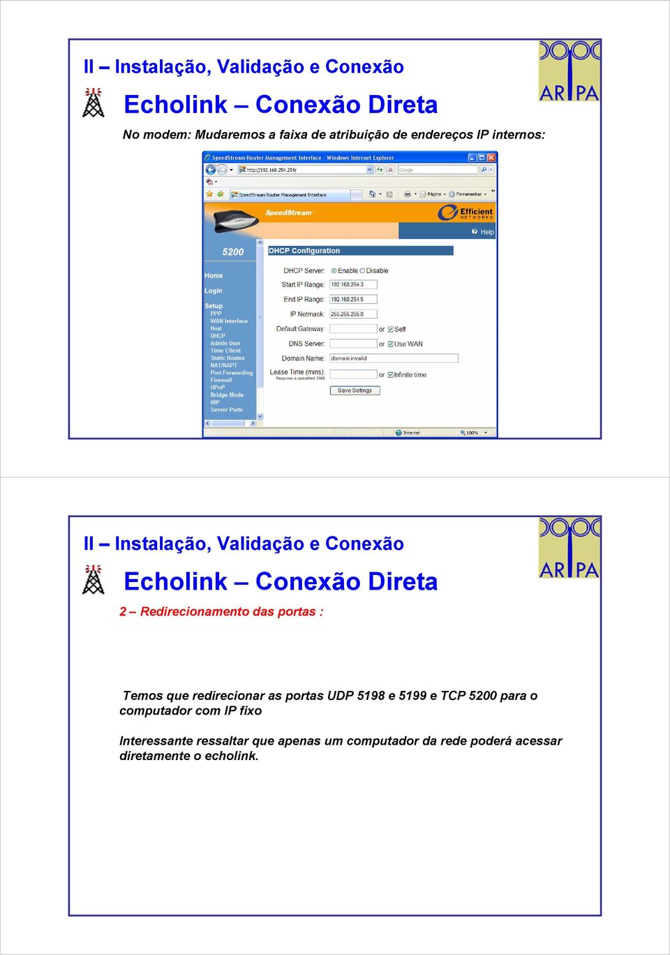 redirecionar as portas UDP 5198 e 5199 e TCP 5200 para o computador com IP fixo