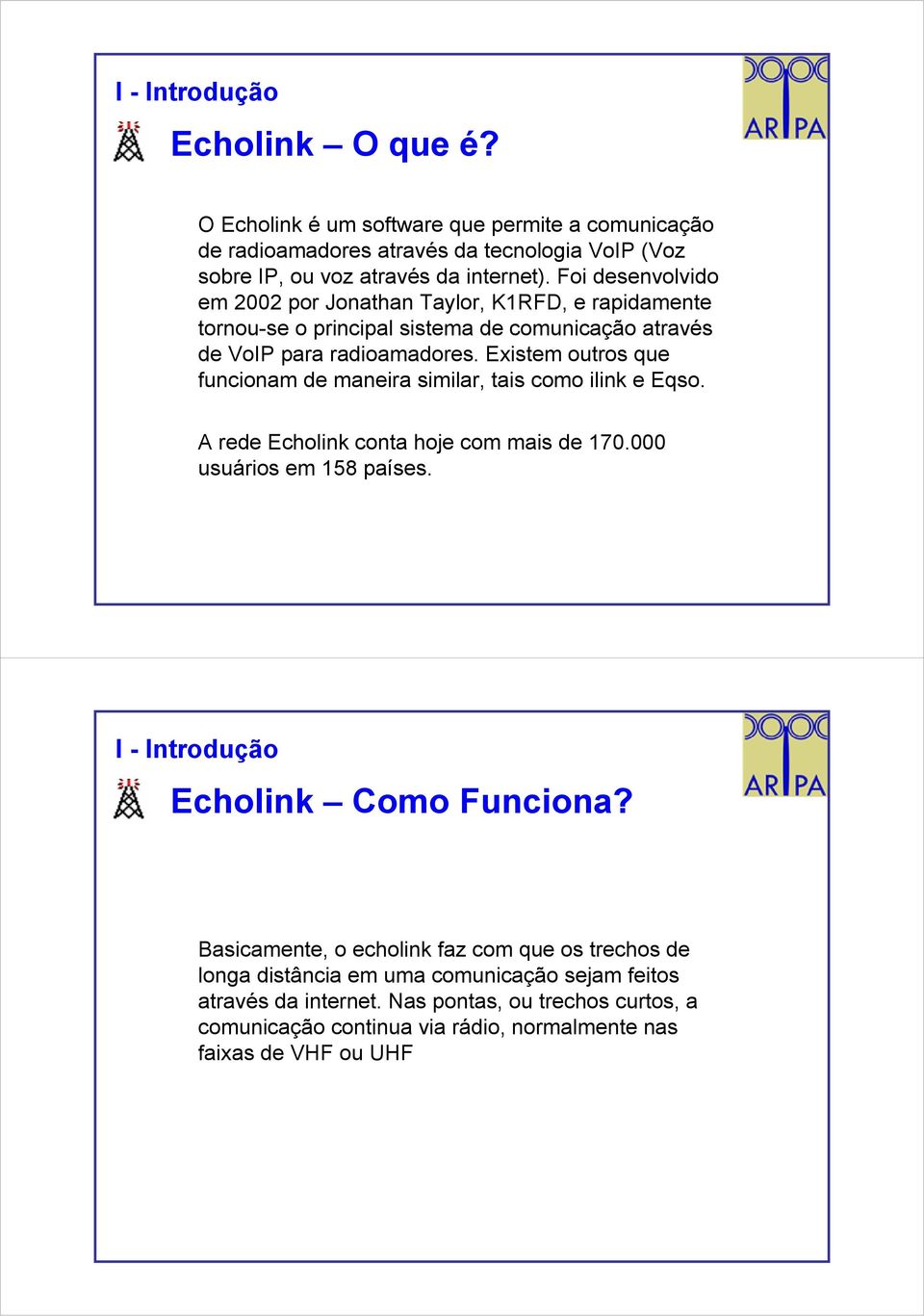 Existem outros que funcionam de maneira similar, tais como ilink e Eqso. A rede Echolink conta hoje com mais de 170.000 usuários em 158 países.