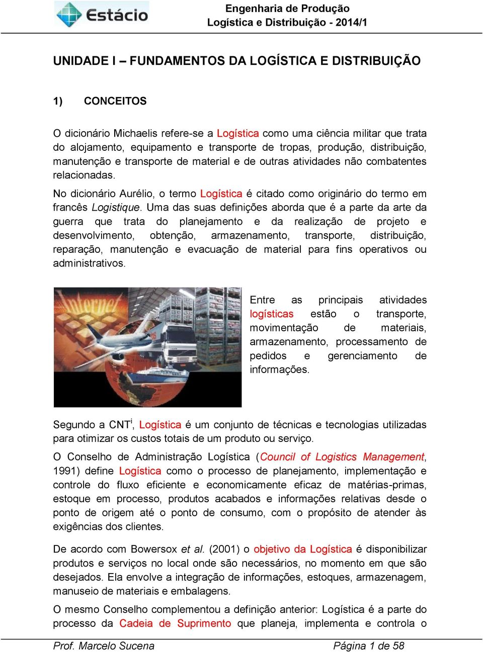 No dicionário Aurélio, o termo Logística é citado como originário do termo em francês Logistique.