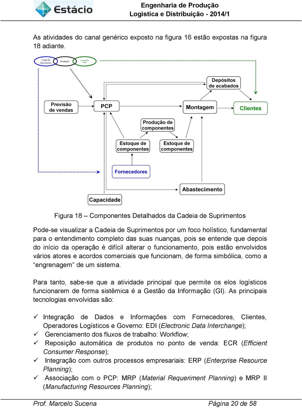 que depois do início da operação é difícil alterar o funcionamento, pois estão envolvidos vários atores e acordos comerciais que funcionam, de forma simbólica, como a engrenagem de um sistema.