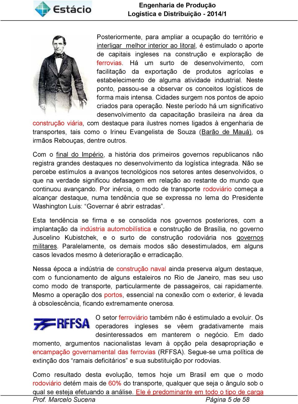 Neste ponto, passou-se a observar os conceitos logísticos de forma mais intensa. Cidades surgem nos pontos de apoio criados para operação.