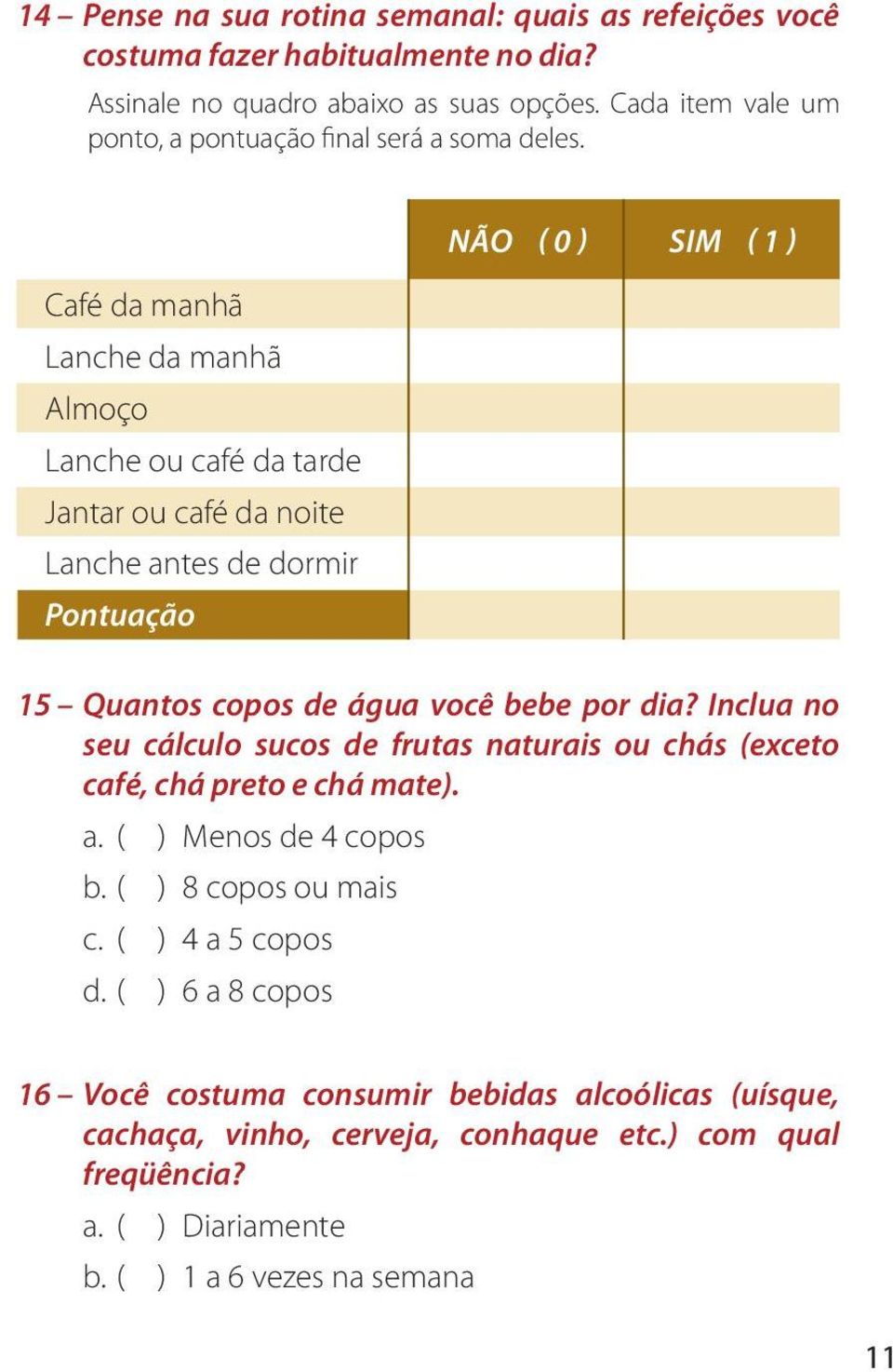 Café da manhã Lanche da manhã Almoço Lanche ou café da tarde Jantar ou café da noite Lanche antes de dormir Pontuação NÃO ( 0 ) SIM ( 1 ) 15 Quantos copos de água você bebe por