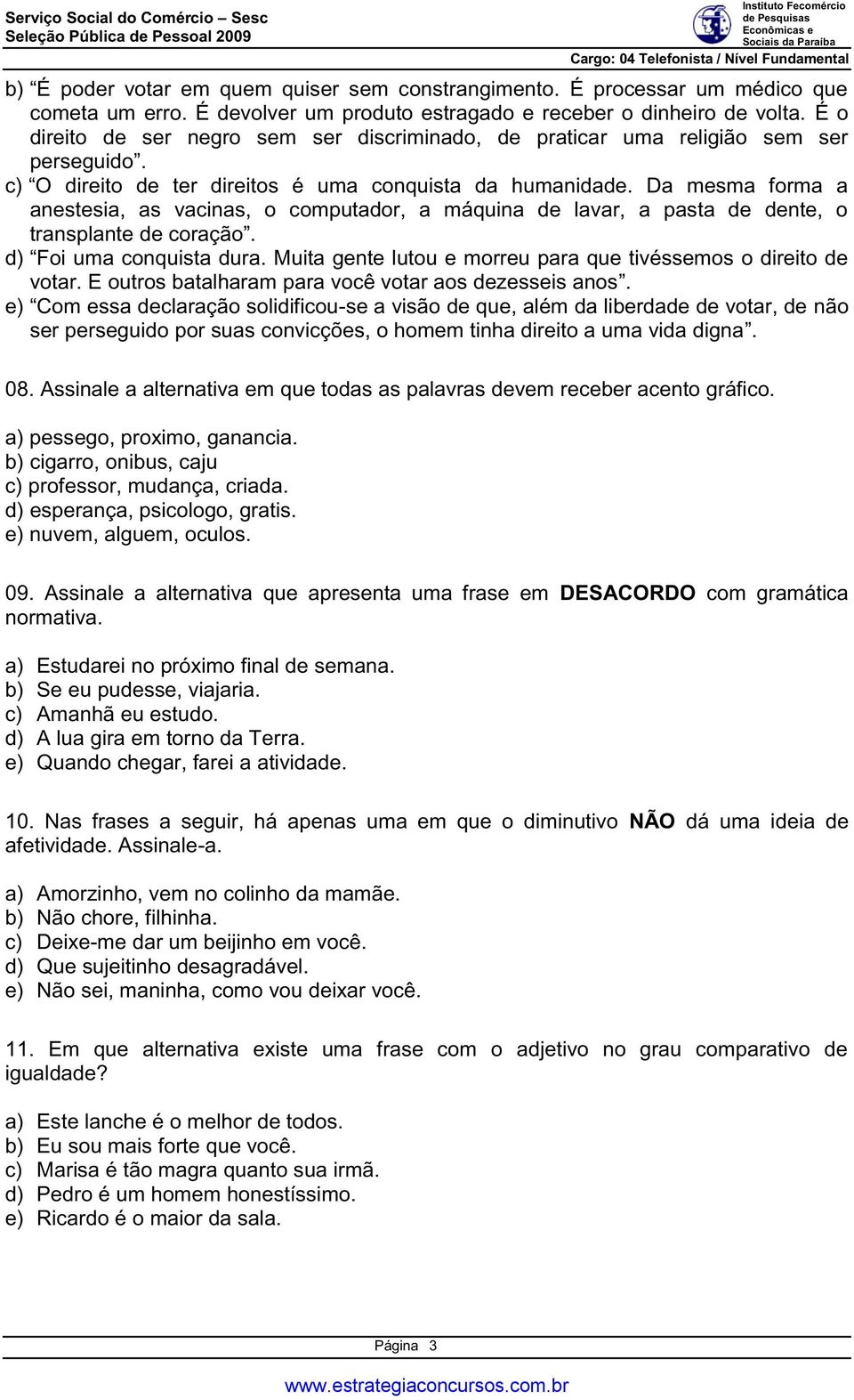 d) Foi uma conquista dura. Muita gente lutou e morreu para que tivéssemos o direito de votar. E outros batalharam para você votar aos dezesseis anos.