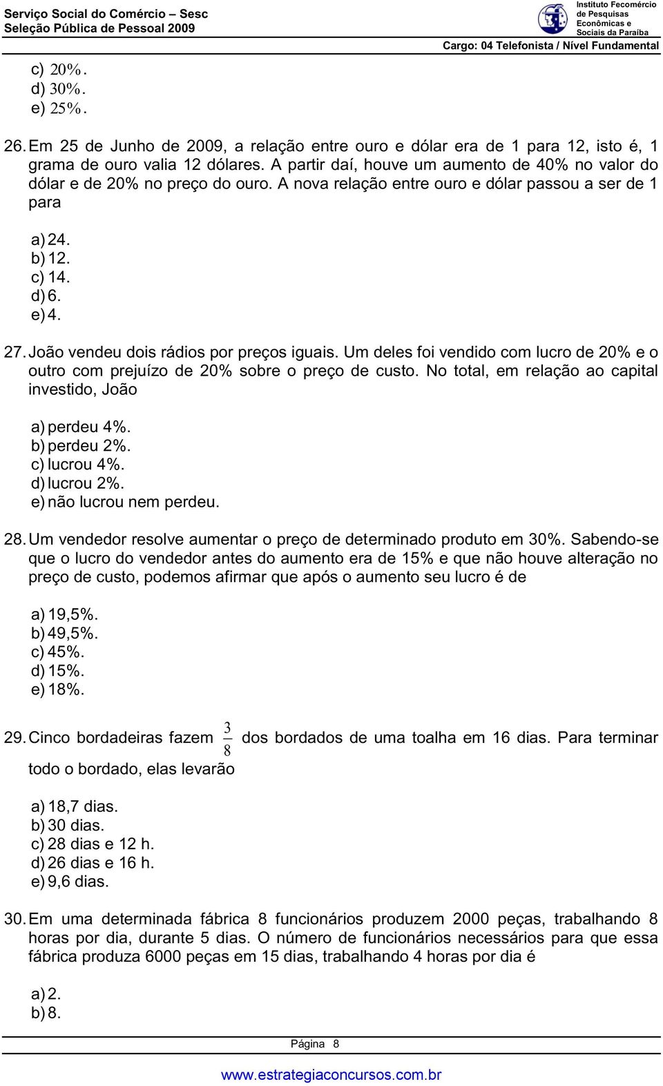 João vendeu dois rádios por preços iguais. Um deles foi vendido com lucro de 20% e o outro com prejuízo de 20% sobre o preço de custo. No total, em relação ao capital investido, João a) perdeu 4%.