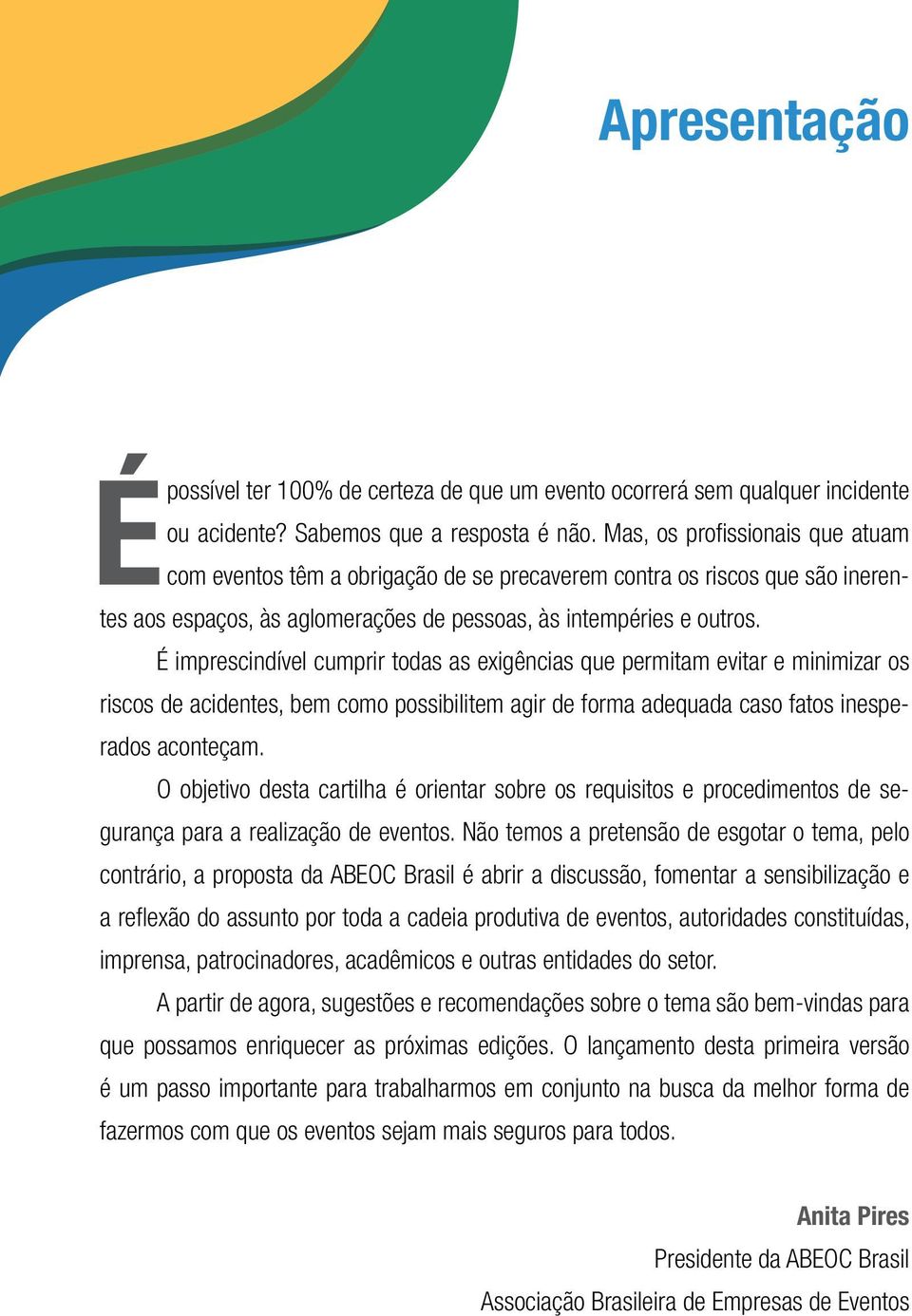 É imprescindível cumprir todas as exigências que permitam evitar e minimizar os riscos de acidentes, bem como possibilitem agir de forma adequada caso fatos inesperados aconteçam.