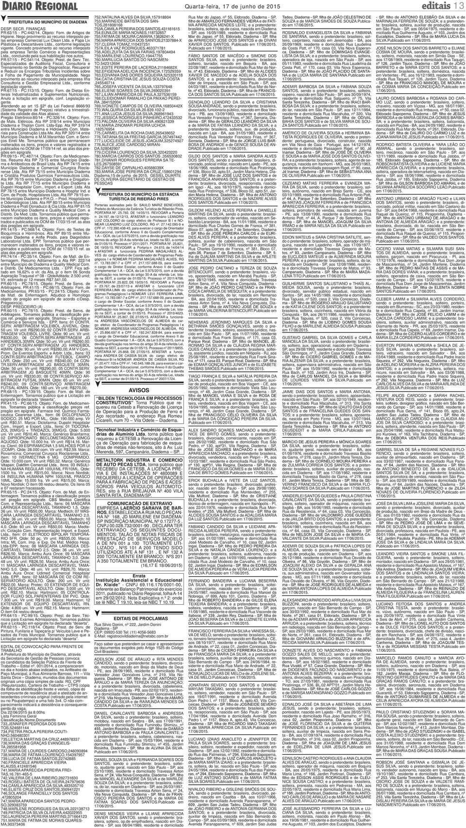 Concedo provimento ao recurso interposto pela empresa Terrão Comércio e Representações Ltda., concluindo pela sua habilitação nos autos. PR:57/15 - PC:541/14. Objeto: Prest. de Serv. Téc.